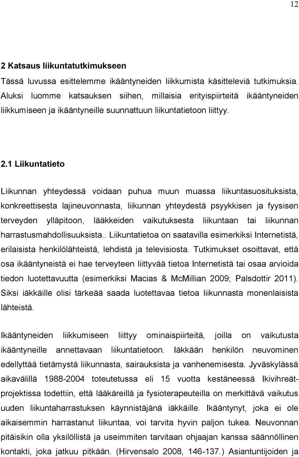 1 Liikuntatieto Liikunnan yhteydessä voidaan puhua muun muassa liikuntasuosituksista, konkreettisesta lajineuvonnasta, liikunnan yhteydestä psyykkisen ja fyysisen terveyden ylläpitoon, lääkkeiden