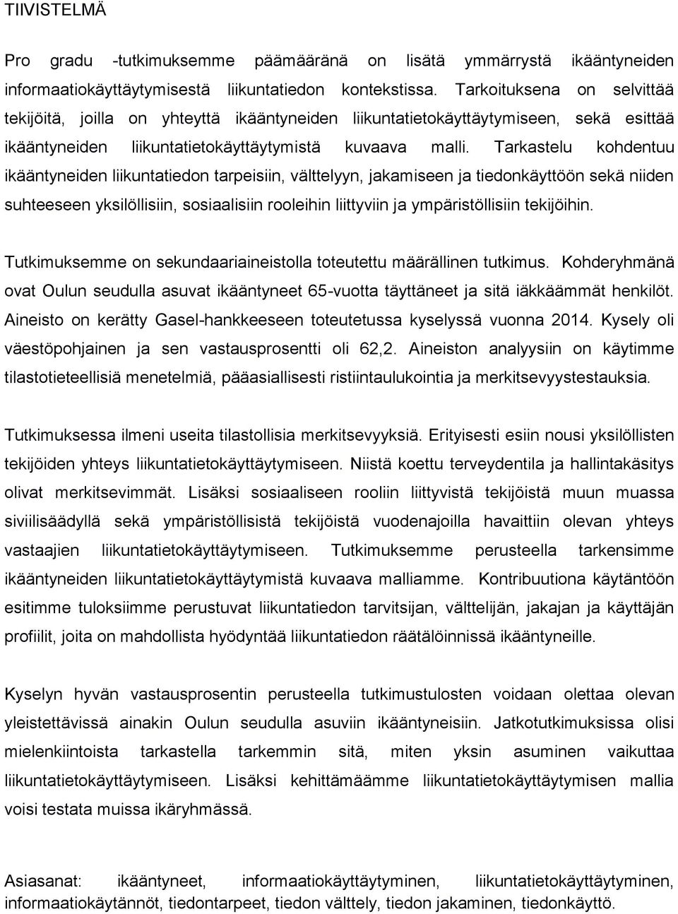 Tarkastelu kohdentuu ikääntyneiden liikuntatiedon tarpeisiin, välttelyyn, jakamiseen ja tiedonkäyttöön sekä niiden suhteeseen yksilöllisiin, sosiaalisiin rooleihin liittyviin ja ympäristöllisiin