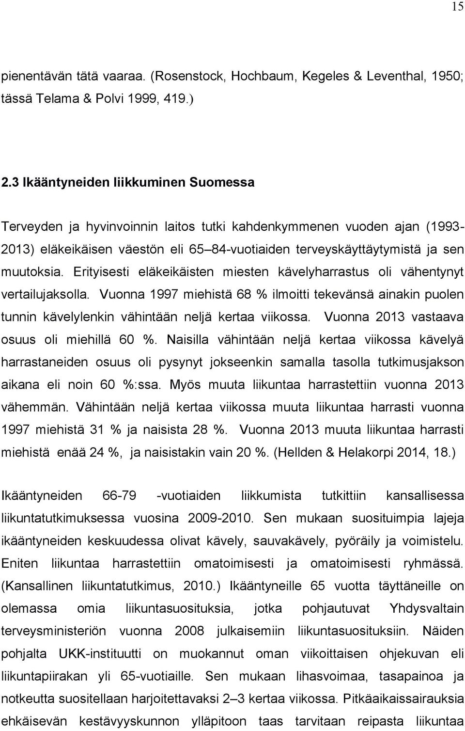 Erityisesti eläkeikäisten miesten kävelyharrastus oli vähentynyt vertailujaksolla. Vuonna 1997 miehistä 68 % ilmoitti tekevänsä ainakin puolen tunnin kävelylenkin vähintään neljä kertaa viikossa.