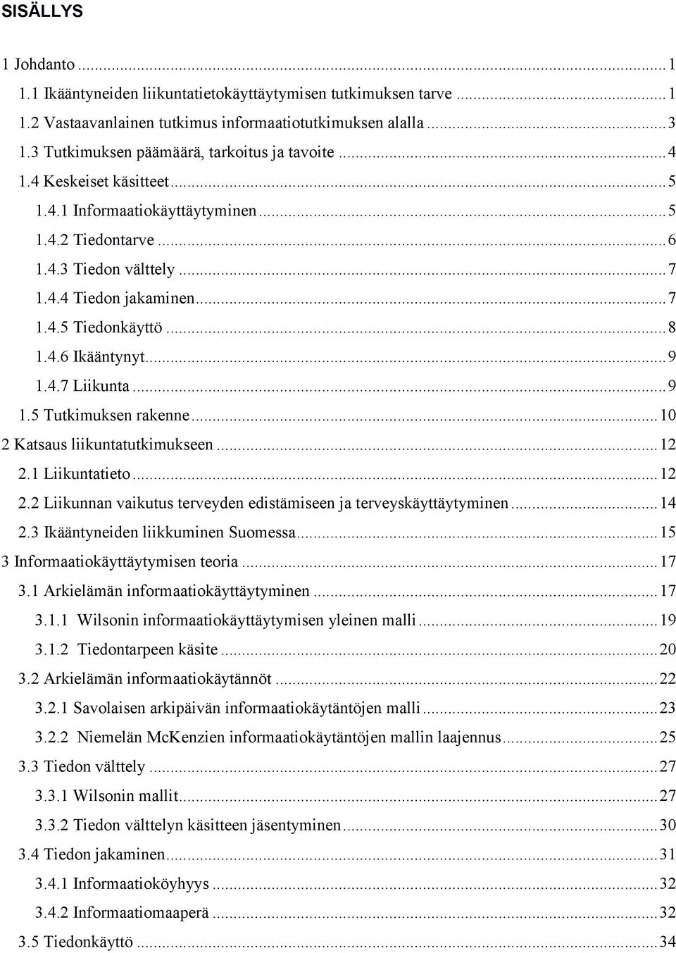 .. 8 1.4.6 Ikääntynyt... 9 1.4.7 Liikunta... 9 1.5 Tutkimuksen rakenne... 10 2 Katsaus liikuntatutkimukseen... 12 2.1 Liikuntatieto... 12 2.2 Liikunnan vaikutus terveyden edistämiseen ja terveyskäyttäytyminen.