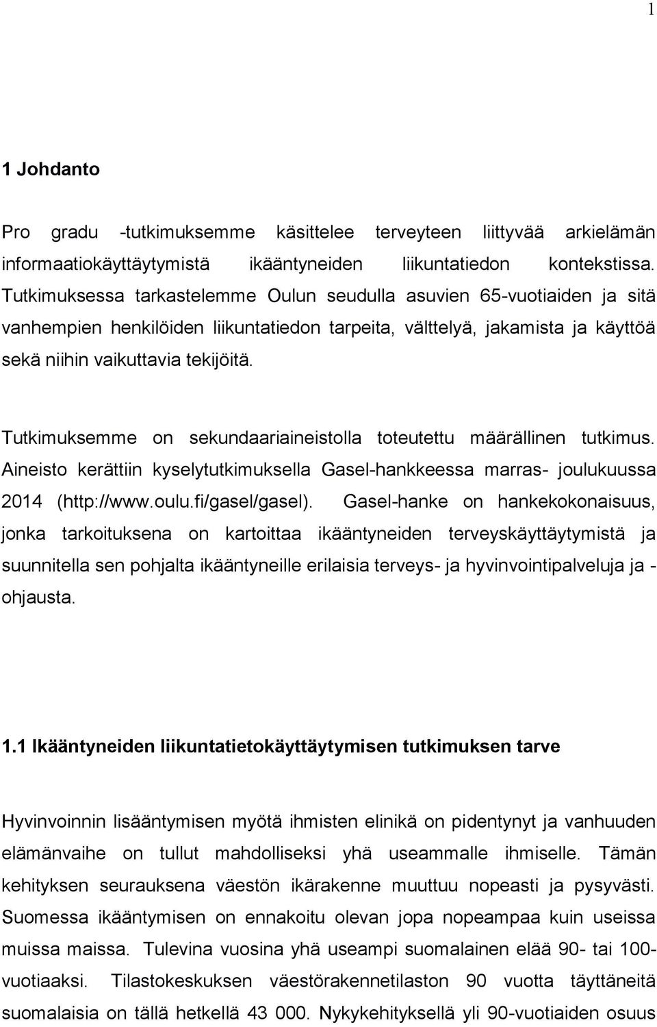 Tutkimuksemme on sekundaariaineistolla toteutettu määrällinen tutkimus. Aineisto kerättiin kyselytutkimuksella Gasel-hankkeessa marras- joulukuussa 2014 (http://www.oulu.fi/gasel/gasel).