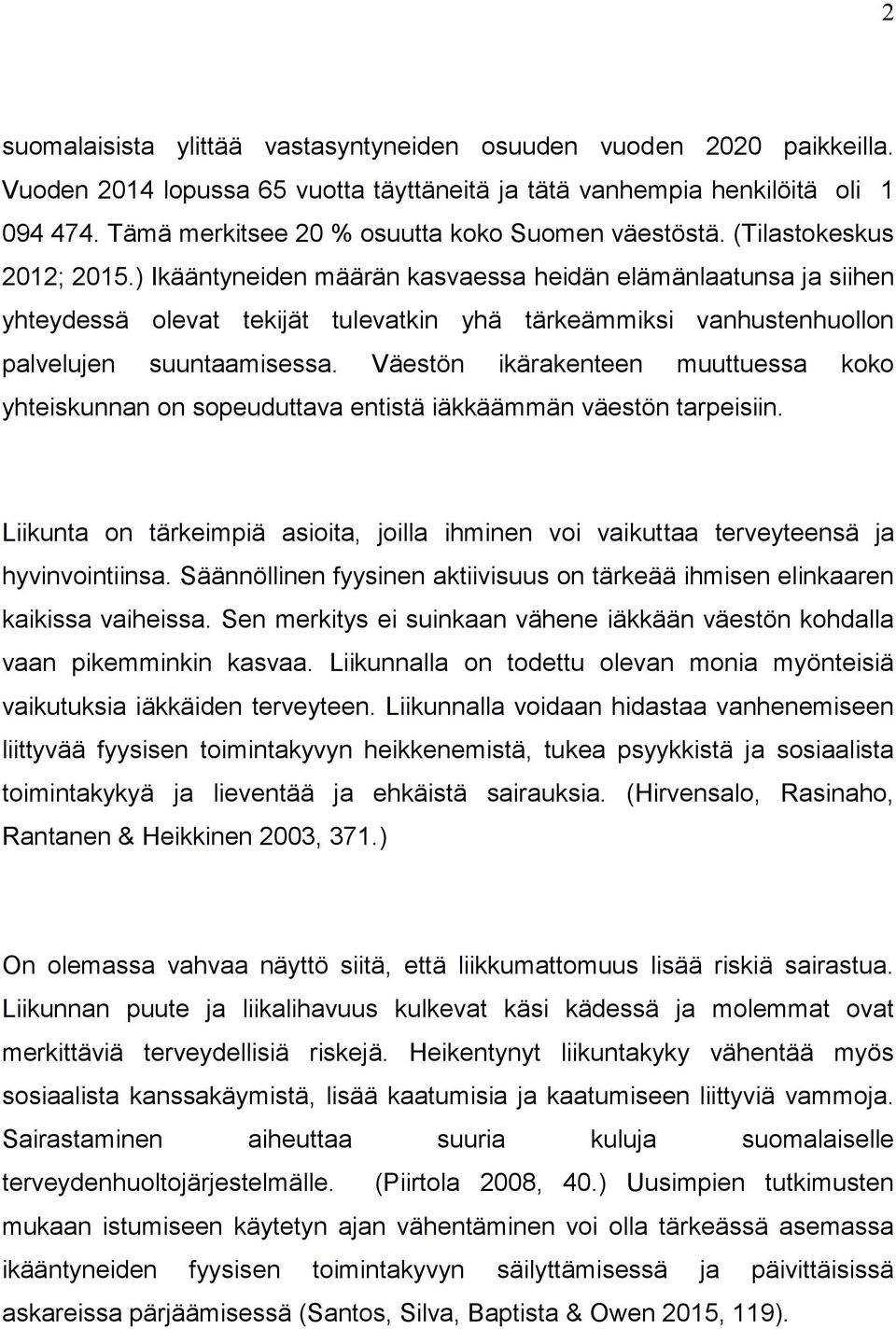 ) Ikääntyneiden määrän kasvaessa heidän elämänlaatunsa ja siihen yhteydessä olevat tekijät tulevatkin yhä tärkeämmiksi vanhustenhuollon palvelujen suuntaamisessa.