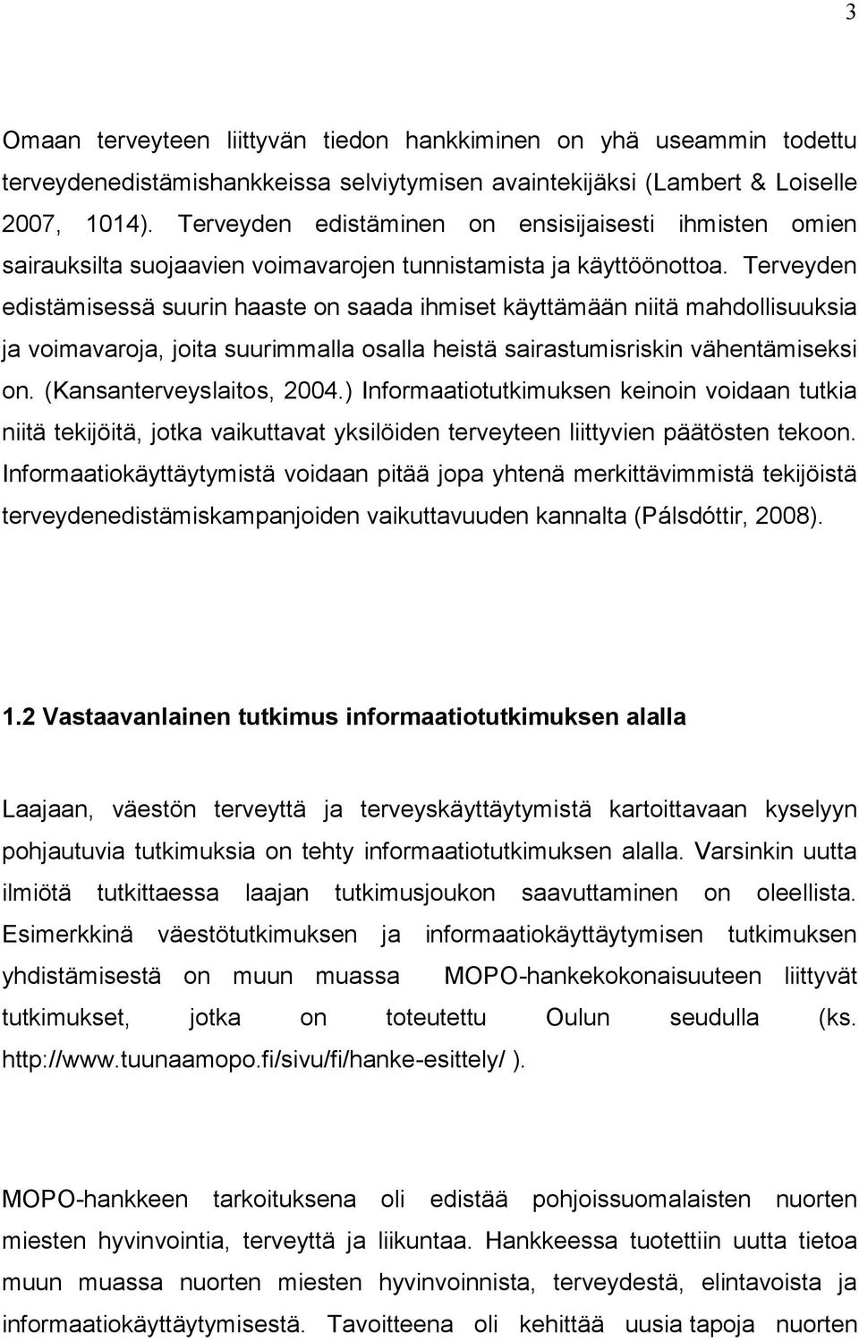 Terveyden edistämisessä suurin haaste on saada ihmiset käyttämään niitä mahdollisuuksia ja voimavaroja, joita suurimmalla osalla heistä sairastumisriskin vähentämiseksi on. (Kansanterveyslaitos, 2004.