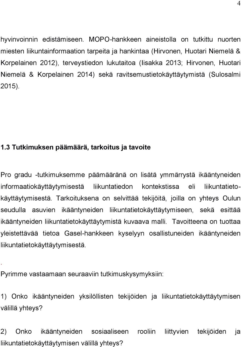 Huotari Niemelä & Korpelainen 2014) sekä ravitsemustietokäyttäytymistä (Sulosalmi 2015). 1.