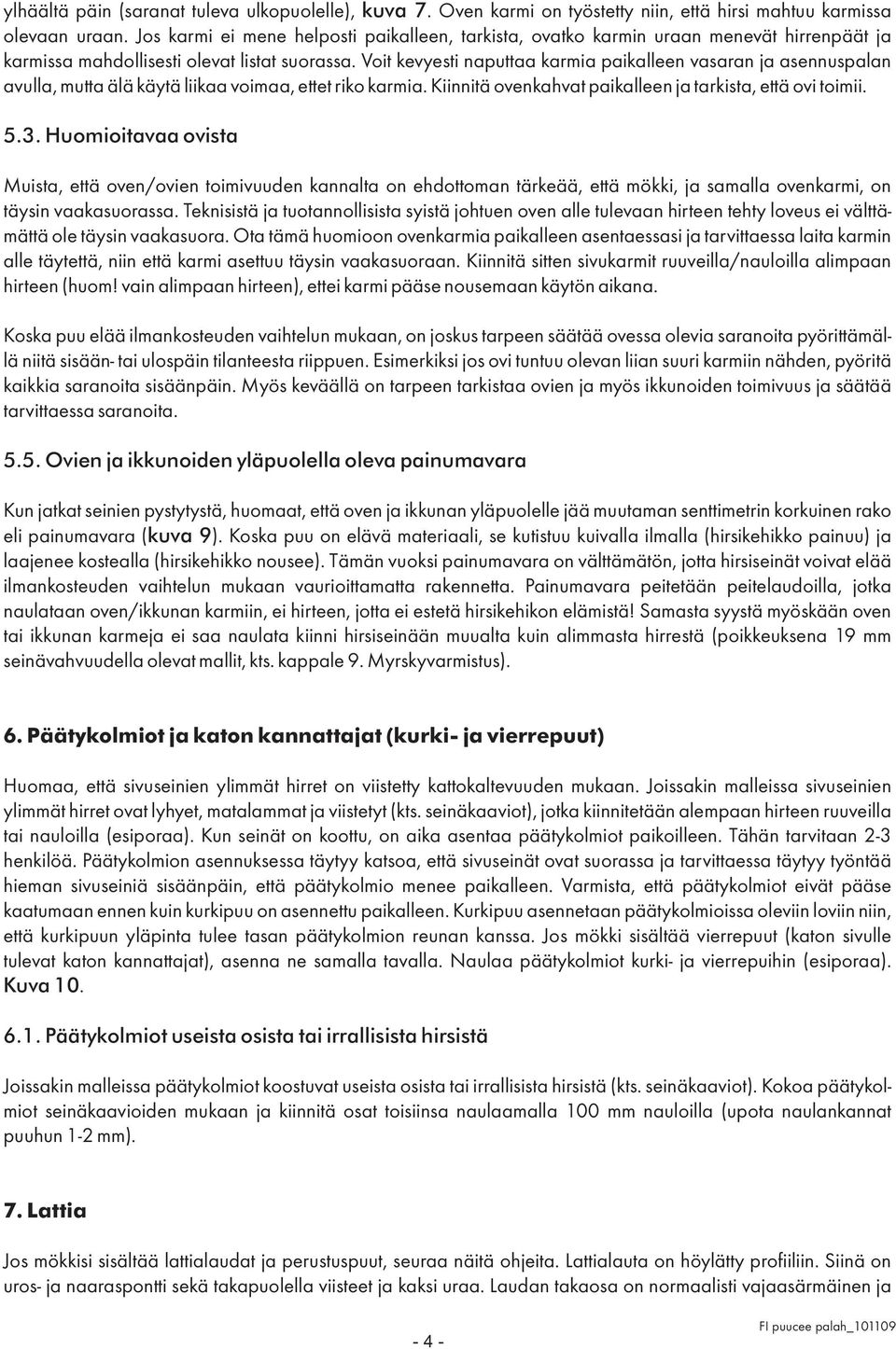 Voit kevyesti naputtaa karmia paikalleen vasaran ja asennuspalan avulla, mutta älä käytä liikaa voimaa, ettet riko karmia. Kiinnitä ovenkahvat paikalleen ja tarkista, että ovi toimii. 5.3.