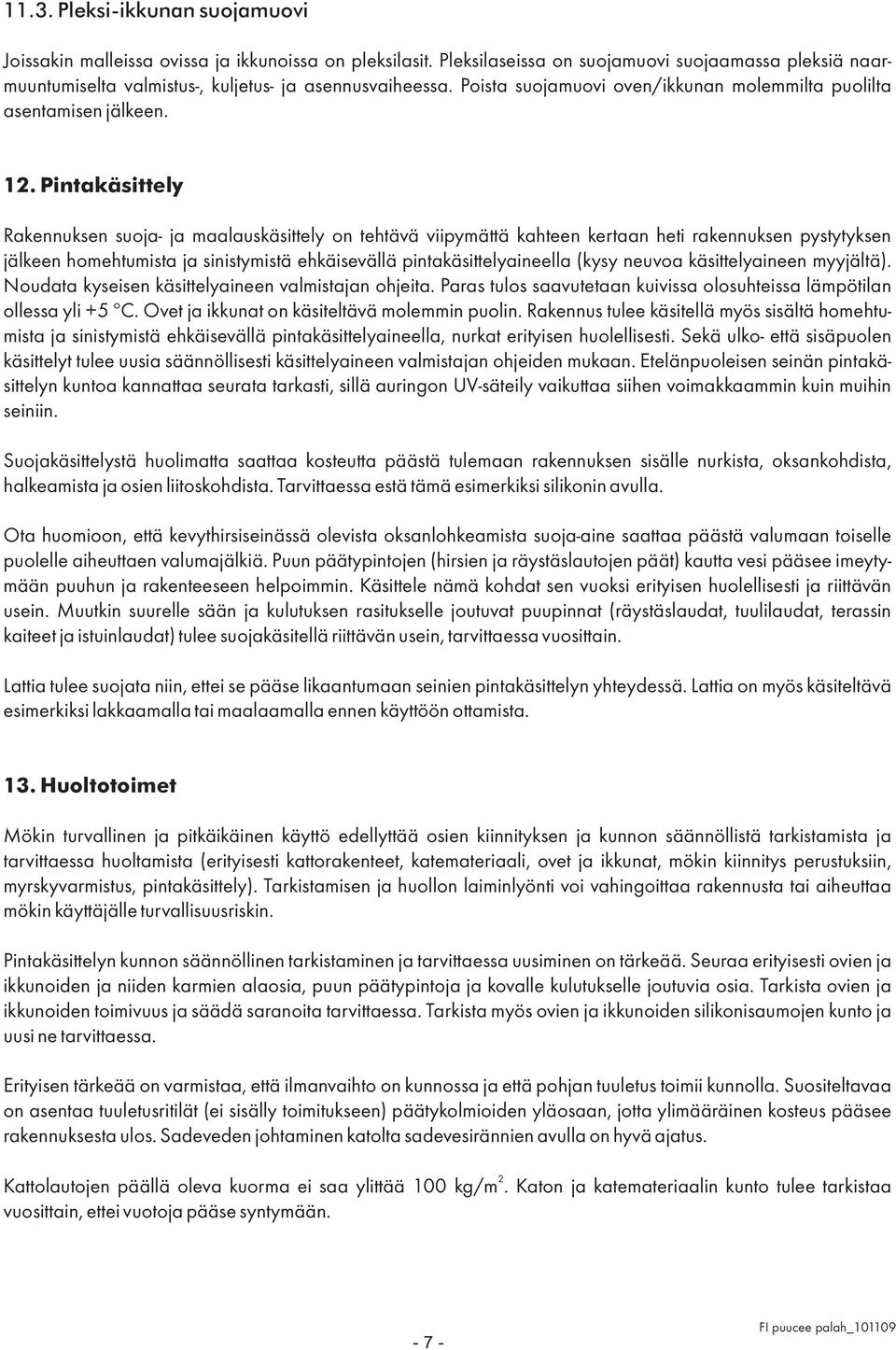 Pintakäsittely Rakennuksen suoja- ja maalauskäsittely on tehtävä viipymättä kahteen kertaan heti rakennuksen pystytyksen jälkeen homehtumista ja sinistymistä ehkäisevällä pintakäsittelyaineella (kysy