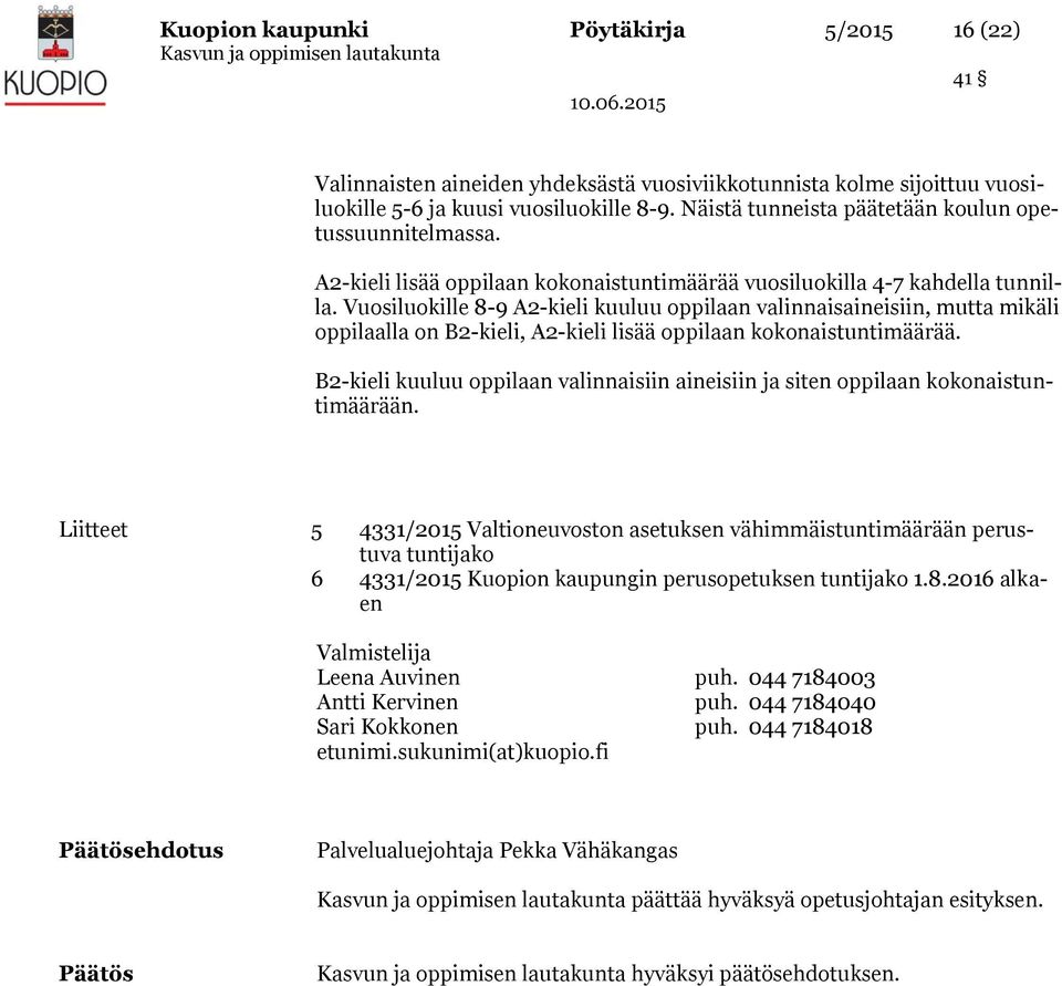 Vuosiluokille 8-9 A2-kieli kuuluu oppilaan valinnaisaineisiin, mutta mikäli oppilaalla on B2-kieli, A2-kieli lisää oppilaan kokonaistuntimäärää.