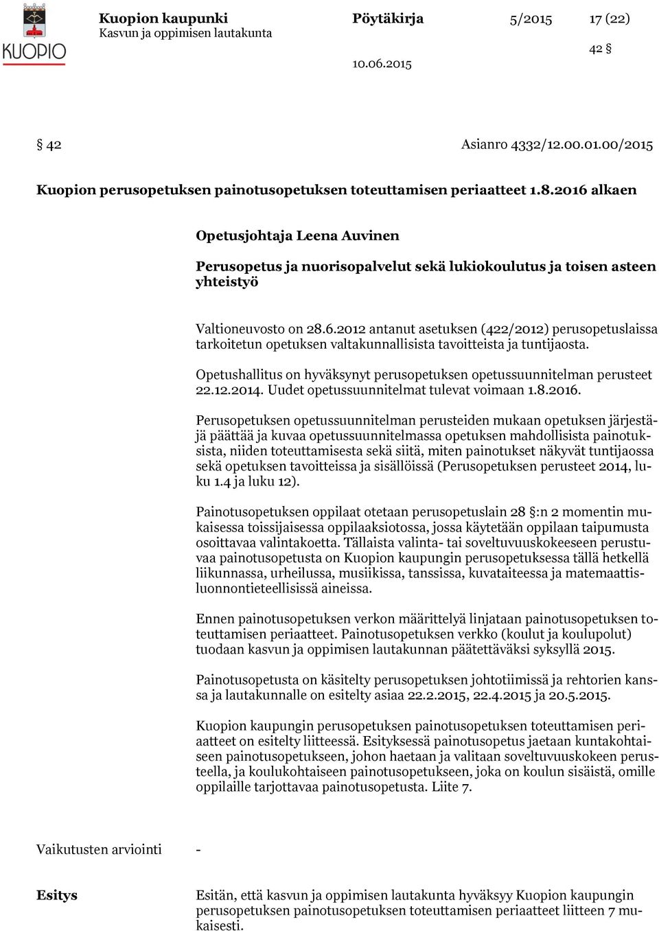 Opetushallitus on hyväksynyt perusopetuksen opetussuunnitelman perusteet 22.12.2014. Uudet opetussuunnitelmat tulevat voimaan 1.8.2016.