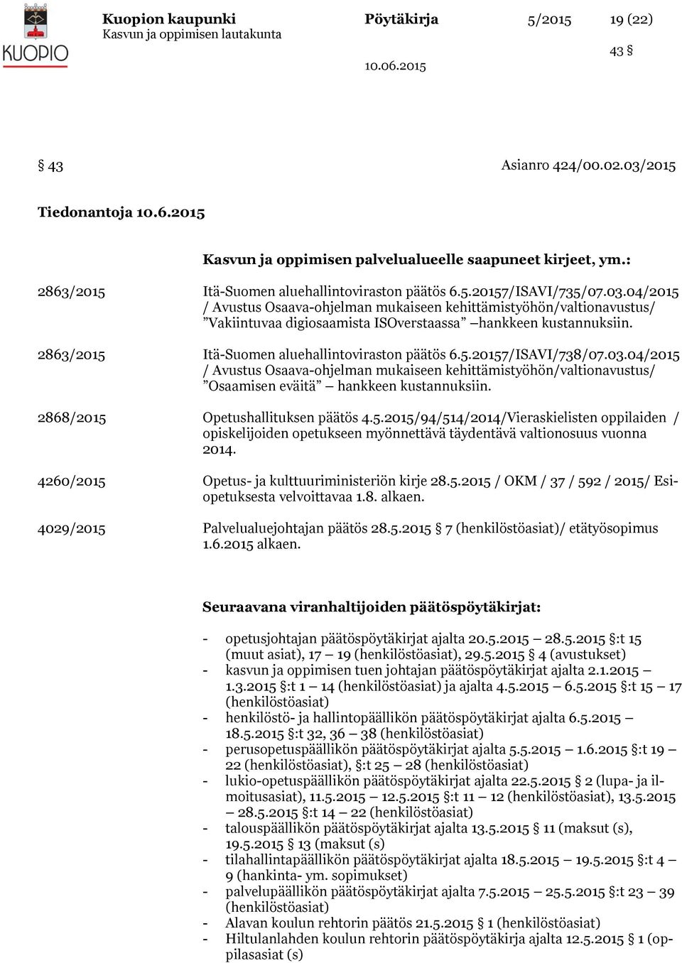 04/2015 / Avustus Osaava-ohjelman mukaiseen kehittämistyöhön/valtionavustus/ Vakiintuvaa digiosaamista ISOverstaassa hankkeen kustannuksiin. 2863/2015 Itä-Suomen aluehallintoviraston päätös 6.5.20157/ISAVI/738/07.