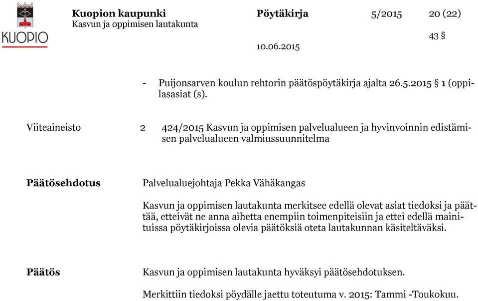 Palvelualuejohtaja Pekka Vähäkangas merkitsee edellä olevat asiat tiedoksi ja päättää, etteivät ne anna aihetta enempiin toimenpiteisiin ja ettei