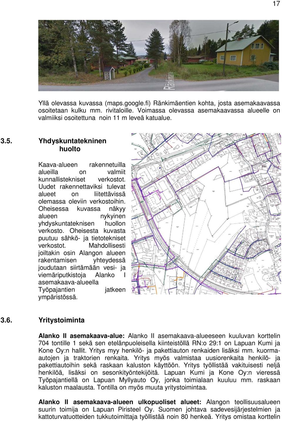 Uudet rakennettaviksi tulevat alueet on liitettävissä olemassa oleviin verkostoihin. Oheisessa kuvassa näkyy alueen nykyinen yhdyskuntateknisen huollon verkosto.