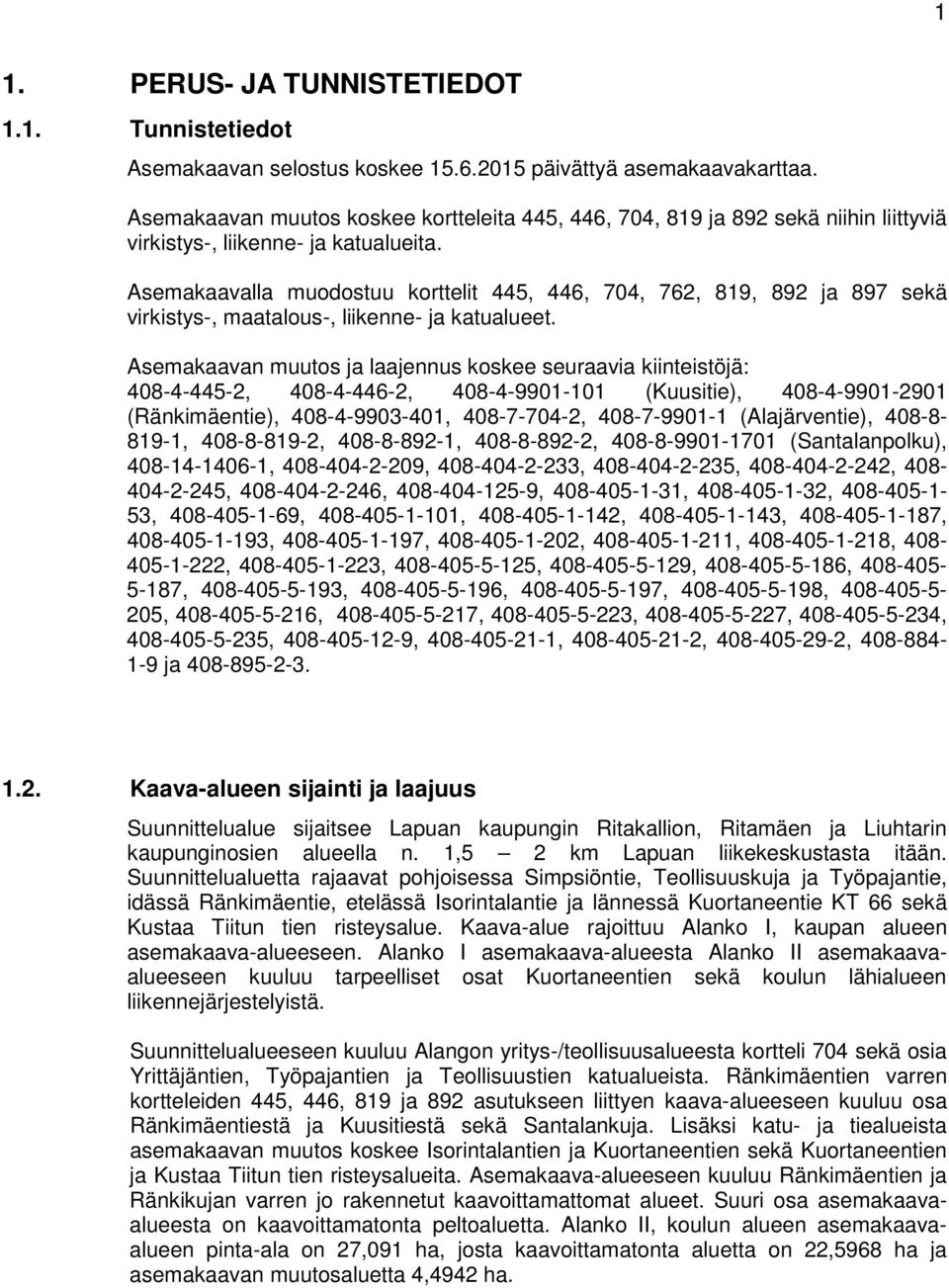 Asemakaavalla muodostuu korttelit 445, 446, 704, 762, 819, 892 ja 897 sekä virkistys-, maatalous-, liikenne- ja katualueet.