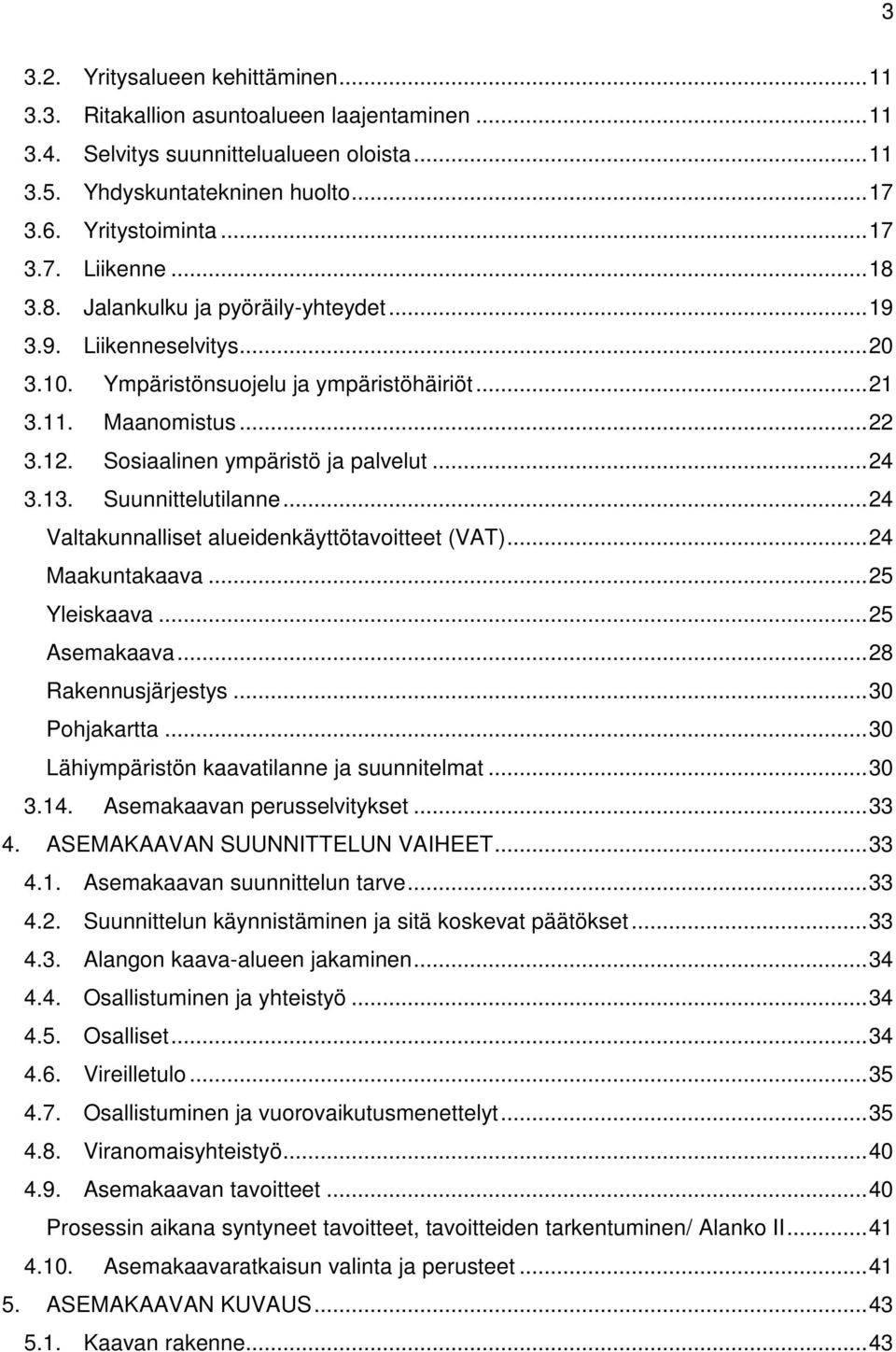 13. Suunnittelutilanne... 24 Valtakunnalliset alueidenkäyttötavoitteet (VAT)... 24 Maakuntakaava... 25 Yleiskaava... 25 Asemakaava... 28 Rakennusjärjestys... 30 Pohjakartta.