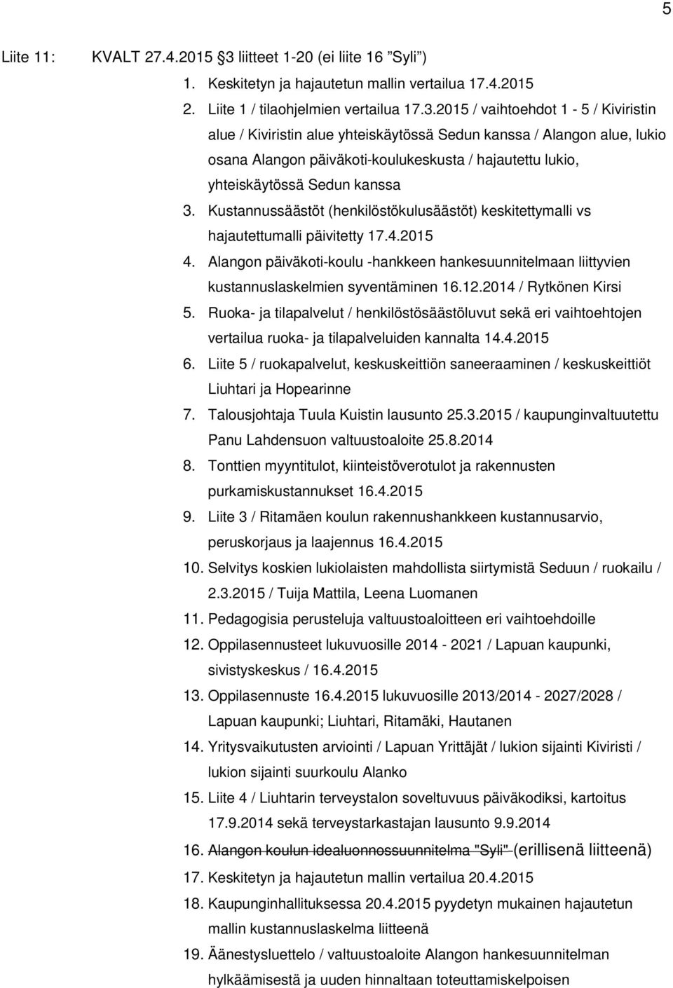 2015 / vaihtoehdot 1-5 / Kiviristin alue / Kiviristin alue yhteiskäytössä Sedun kanssa / Alangon alue, lukio osana Alangon päiväkoti-koulukeskusta / hajautettu lukio, yhteiskäytössä Sedun kanssa 3.