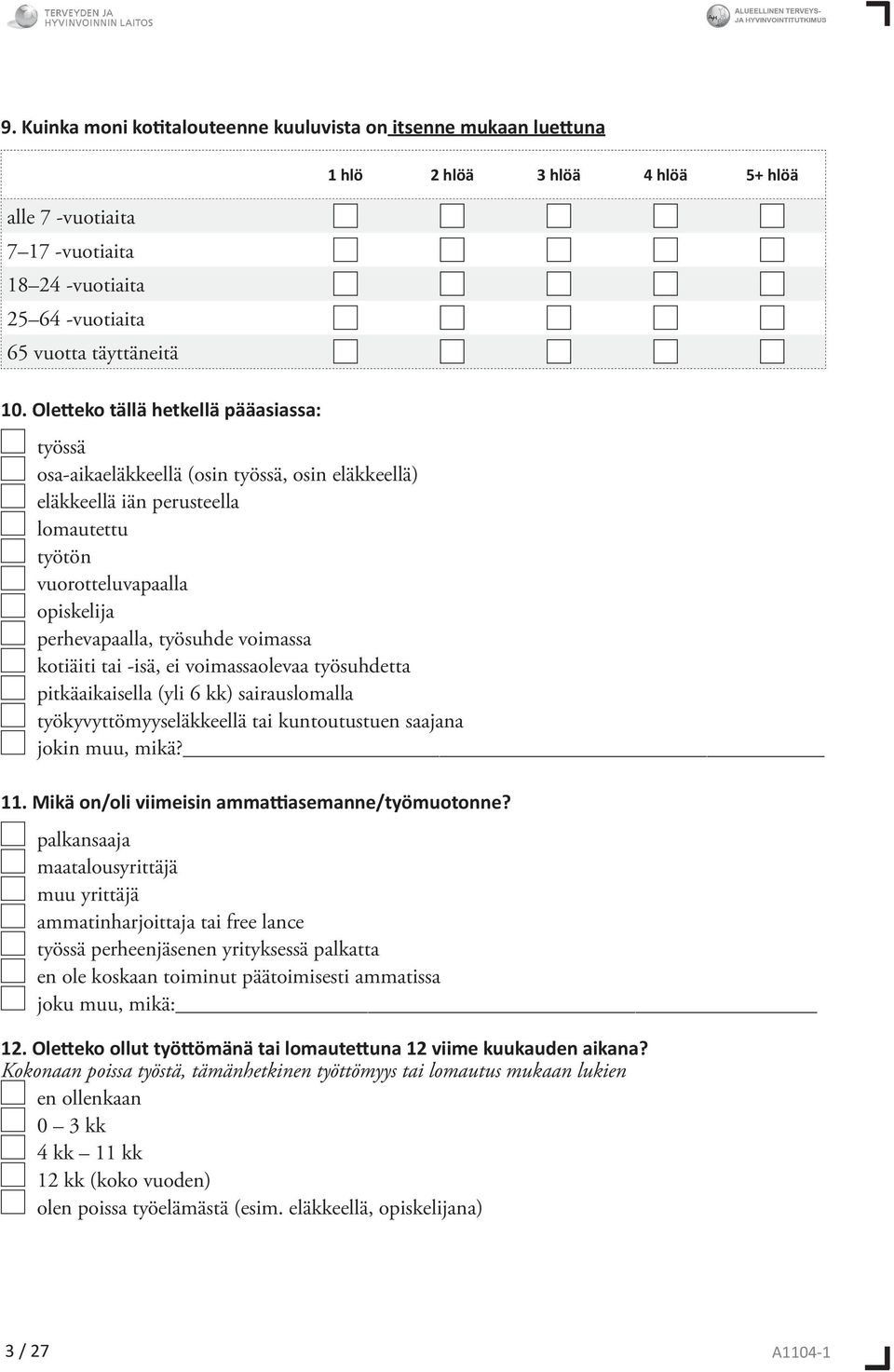 opiskelija perhevapaalla, työsuhde voimassa kotiäiti tai -isä, ei voimassaolevaa työsuhdetta pitkäaikaisella (yli 6 kk) sairauslomalla työkyvyttömyyseläkkeellä tai kuntoutustu saajana jokin muu, mikä?