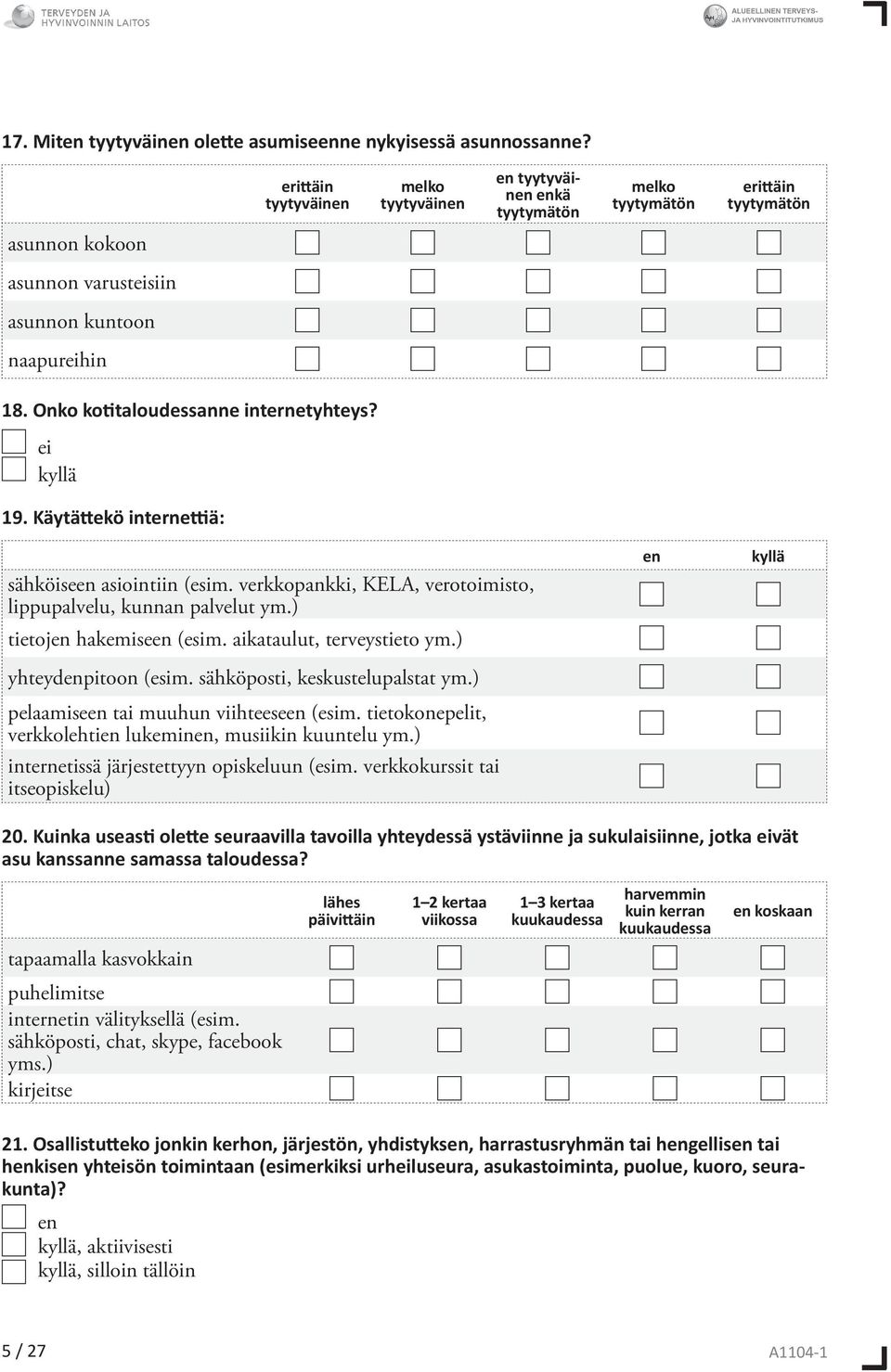 Onko kotitaloudessanne internetyhteys? ei 19. Käytättekö internettiä: sähköise asiointiin (esim. verkkopankki, KELA, verotoimisto, lippupalvelu, kunnan palvelut ym.) tietoj hakemise (esim.