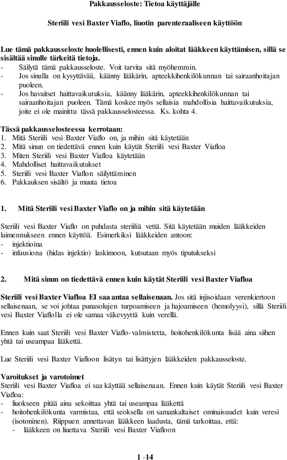 - Jos havaitset haittavaikutuksia, käänny lääkärin, apteekkihenkilökunnan tai sairaanhoitajan puoleen.