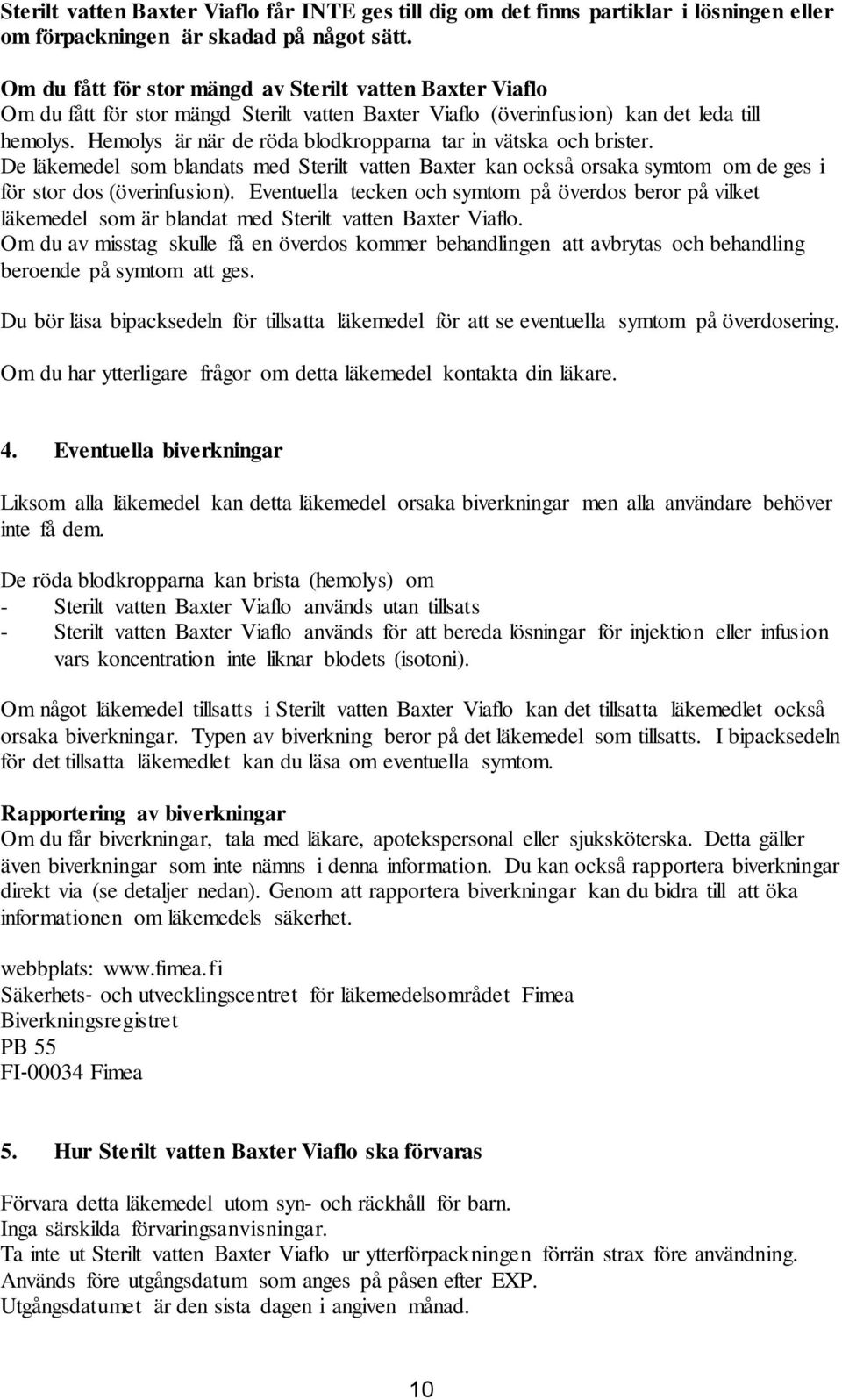 Hemolys är när de röda blodkropparna tar in vätska och brister. De läkemedel som blandats med Sterilt vatten Baxter kan också orsaka symtom om de ges i för stor dos (överinfusion).