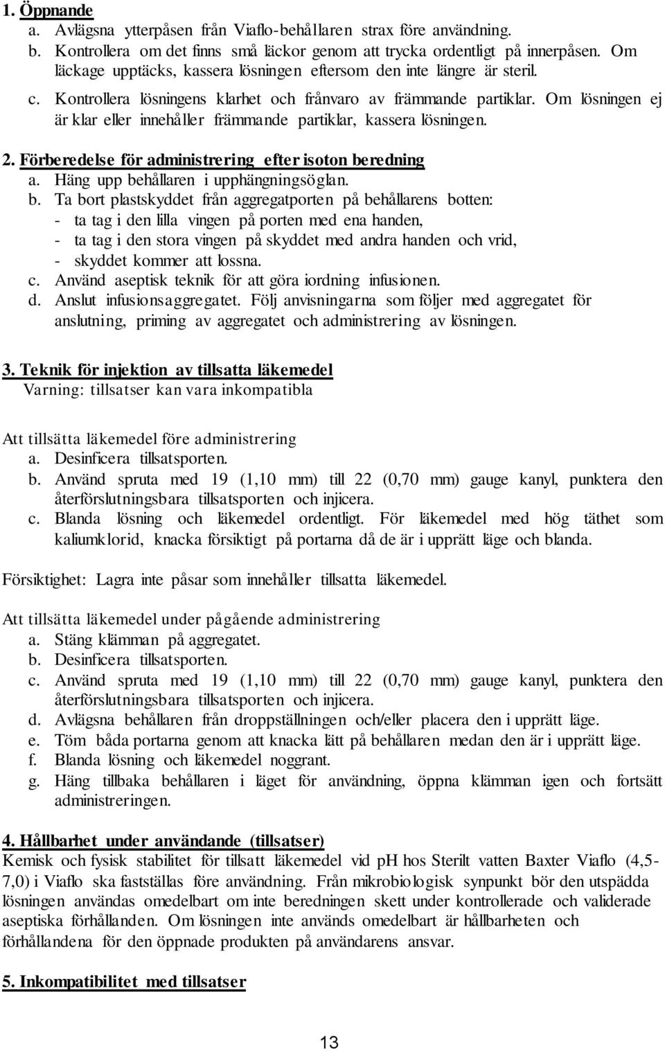 Om lösningen ej är klar eller innehåller främmande partiklar, kassera lösningen. 2. Förberedelse för administrering efter isoton be