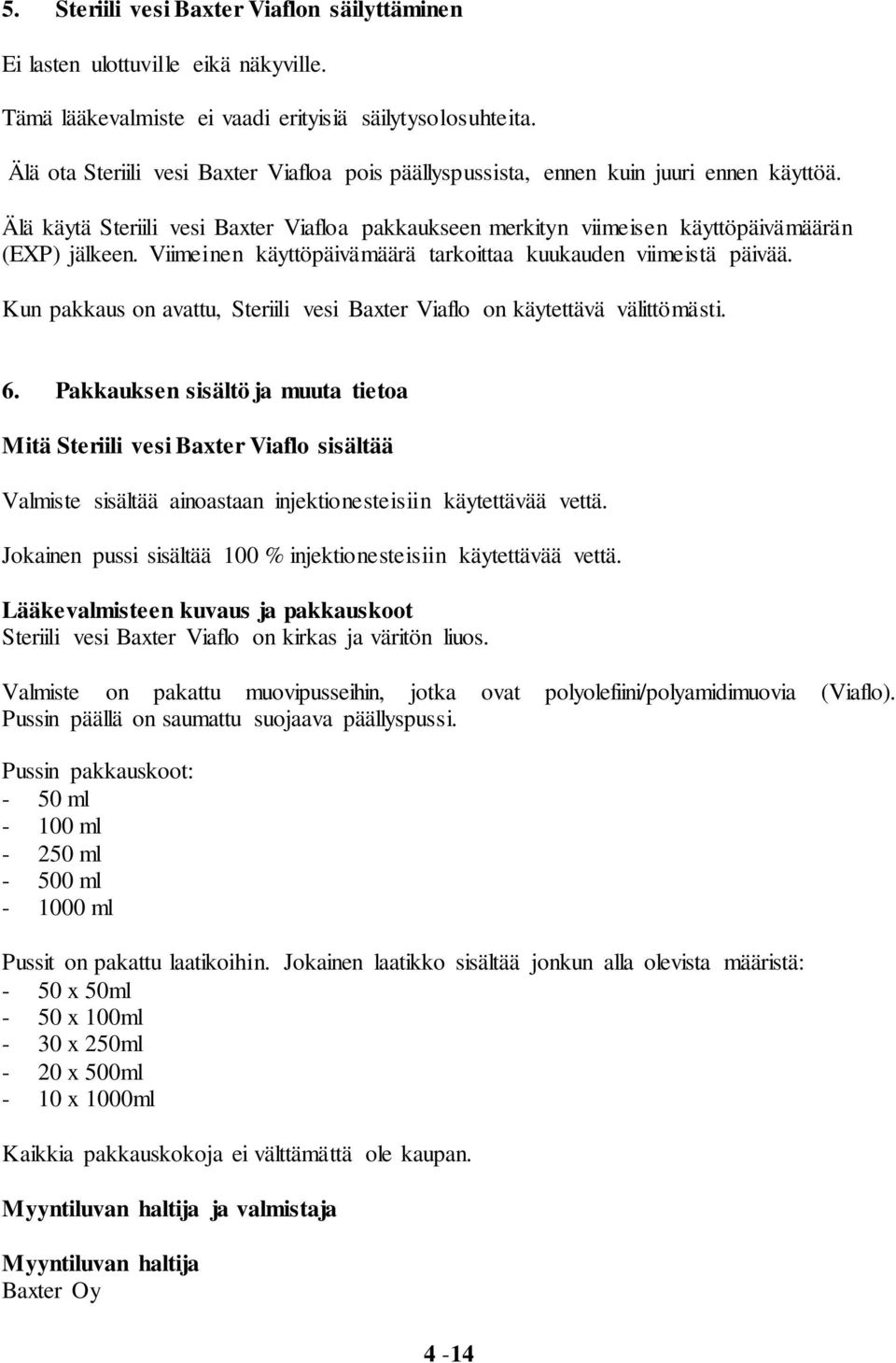 Viimeinen käyttöpäivämäärä tarkoittaa kuukauden viimeistä päivää. Kun pakkaus on avattu, Steriili vesi Baxter Viaflo on käytettävä välittömästi. 6.