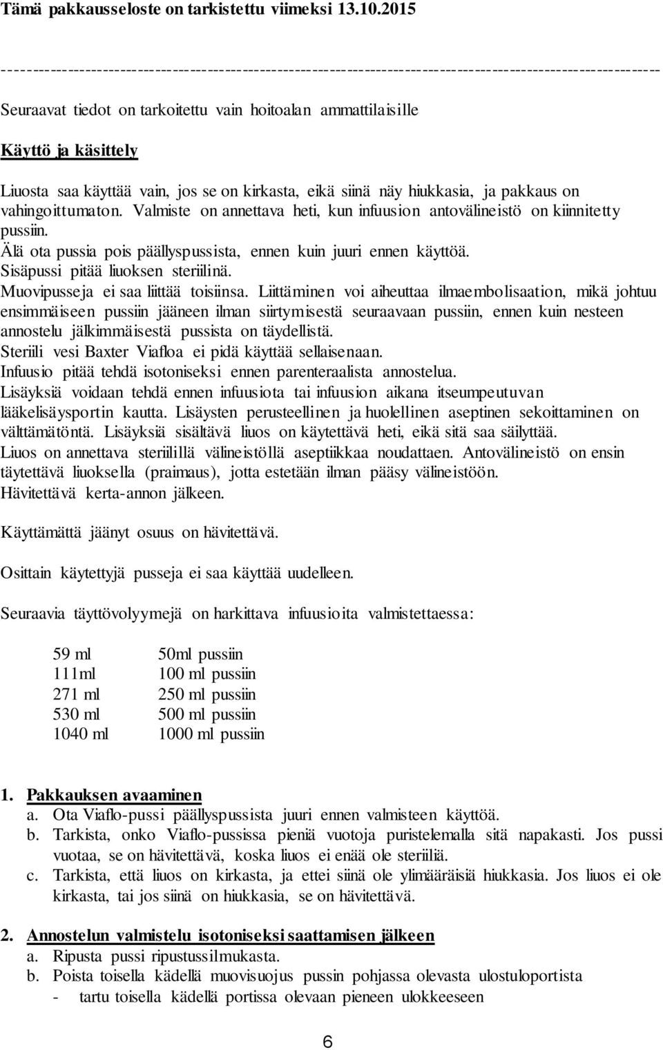 käsittely Liuosta saa käyttää vain, jos se on kirkasta, eikä siinä näy hiukkasia, ja pakkaus on vahingoittumaton. Valmiste on annettava heti, kun infuusion antovälineistö on kiinnitetty pussiin.