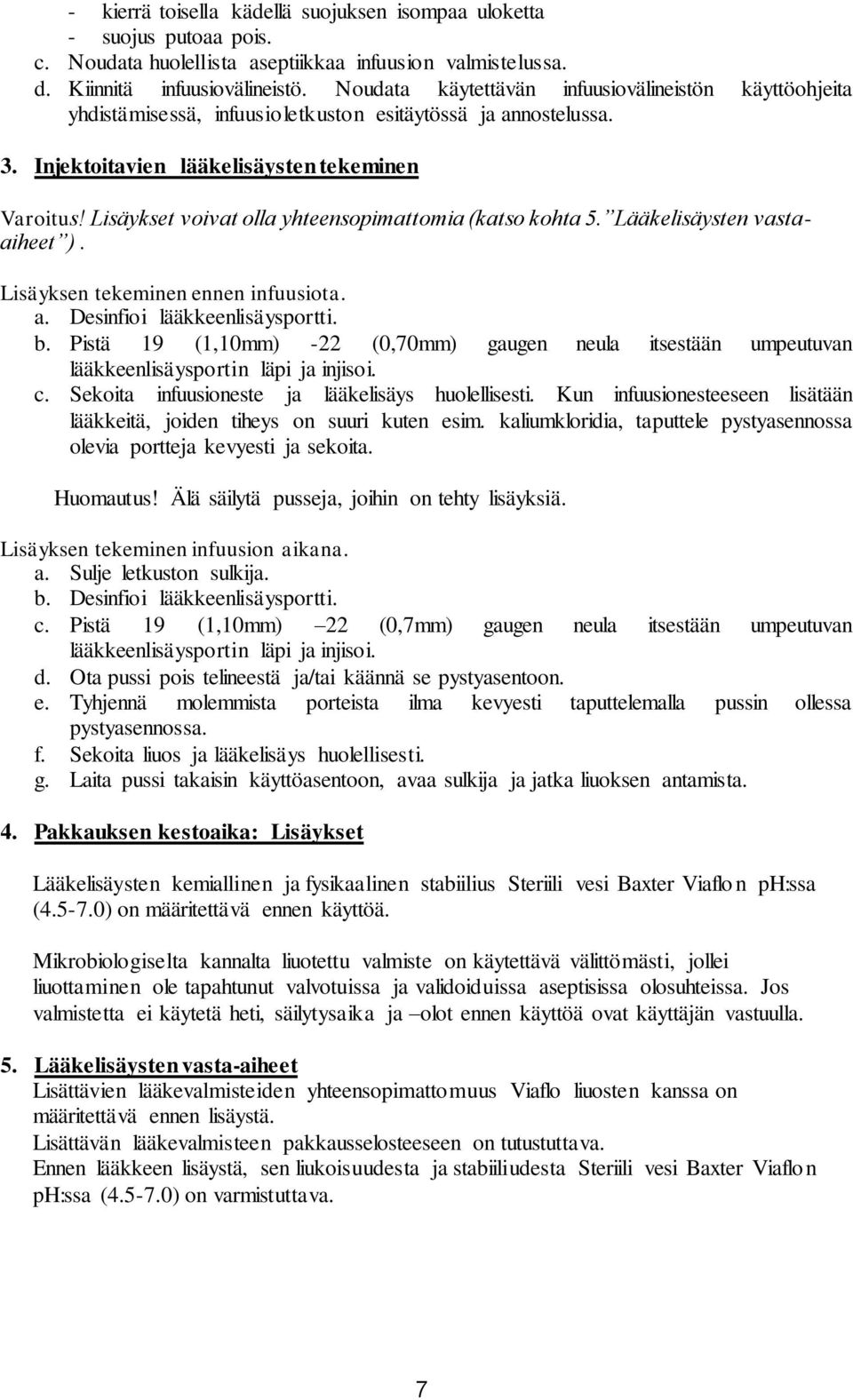 Lisäykset voivat olla yhteensopimattomia (katso kohta 5. Lääkelisäysten vastaaiheet ). Lisäyksen tekeminen ennen infuusiota. a. Desinfioi lääkkeenlisäysportti. b.