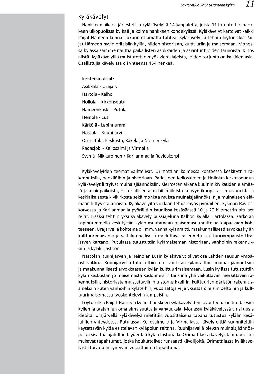 Monessa kylässä saimme nauttia paikallisten asukkaiden ja asiantuntijoiden tarinoista. Kiitos niistä! Kyläkävelyillä muistutettiin myös vieraslajeista, joiden torjunta on kaikkien asia.