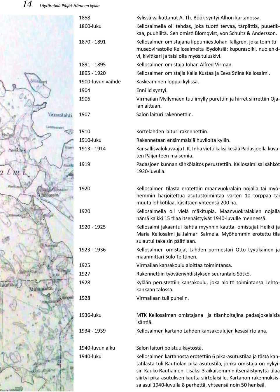 1870-1891 Kellosalmen omistajana lippumies Johan Tallgren, joka toimitti museovirastolle Kellosalmelta löydöksiä: kupurasolki, nuolenkivi, kivitikari ja taisi olla myös tuluskivi.