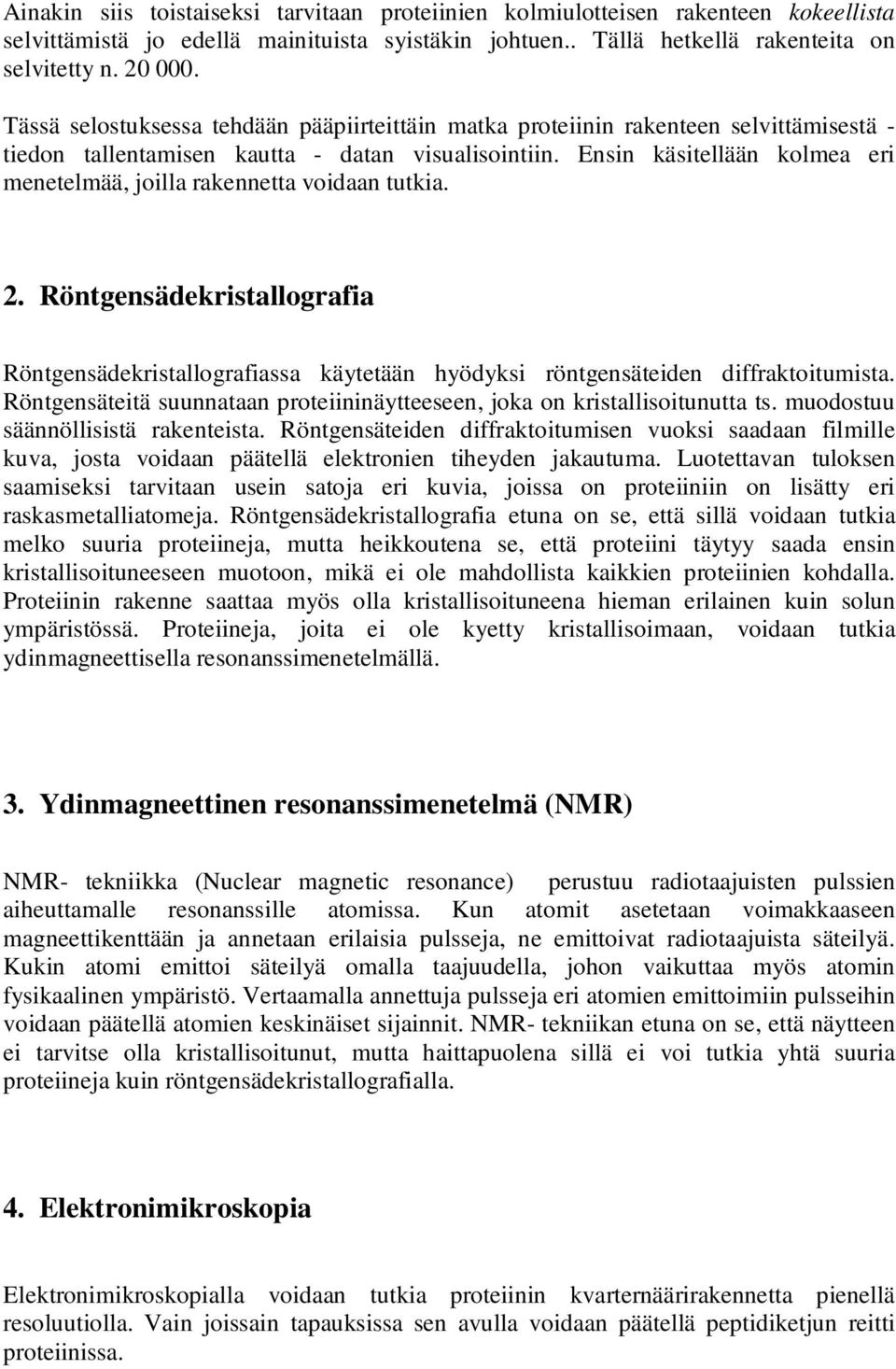 Ensin käsitellään kolmea eri menetelmää, joilla rakennetta voidaan tutkia. 2. Röntgensädekristallografia Röntgensädekristallografiassa käytetään hyödyksi röntgensäteiden diffraktoitumista.