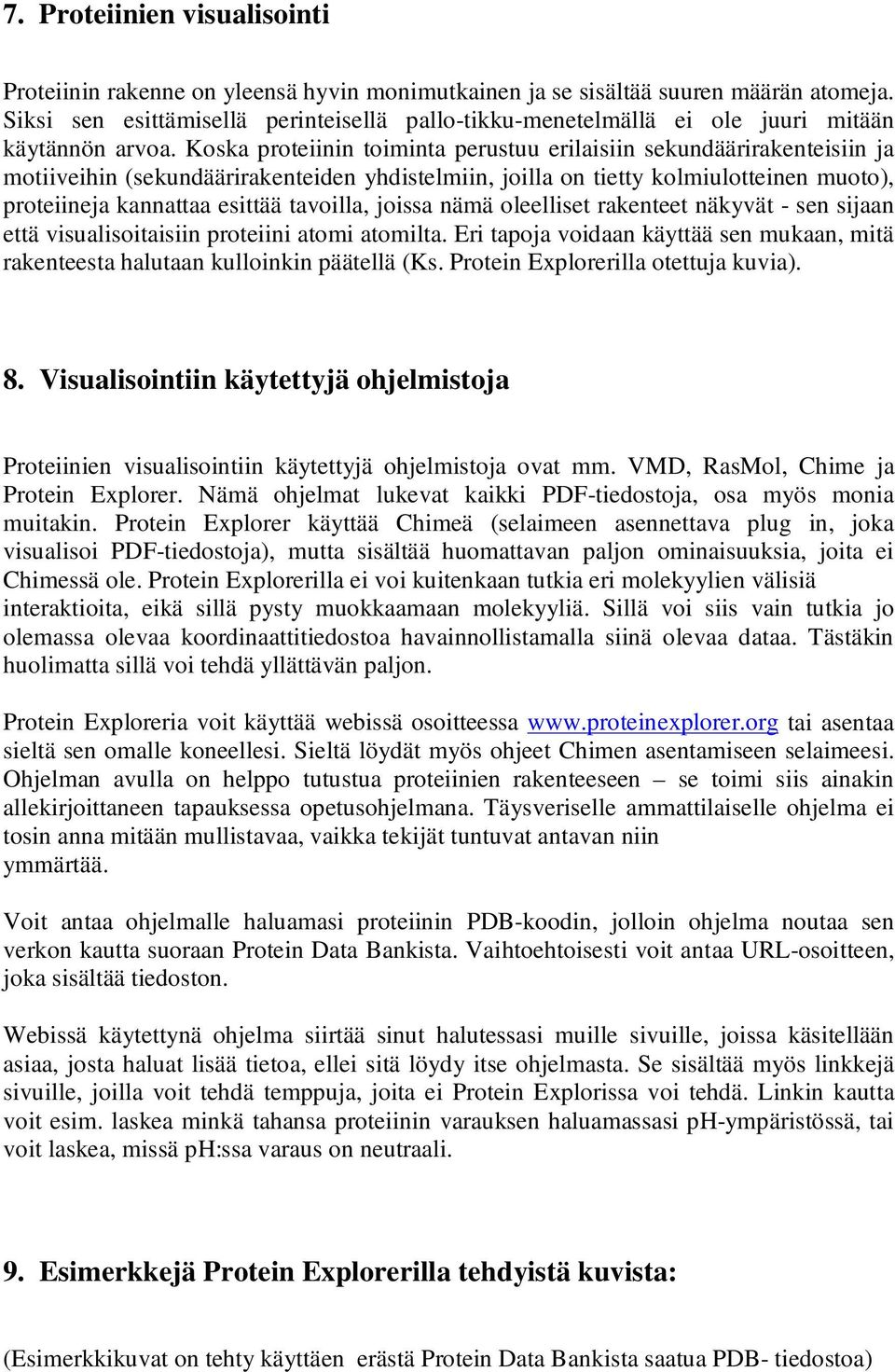 Koska proteiinin toiminta perustuu erilaisiin sekundäärirakenteisiin ja motiiveihin (sekundäärirakenteiden yhdistelmiin, joilla on tietty kolmiulotteinen muoto), proteiineja kannattaa esittää