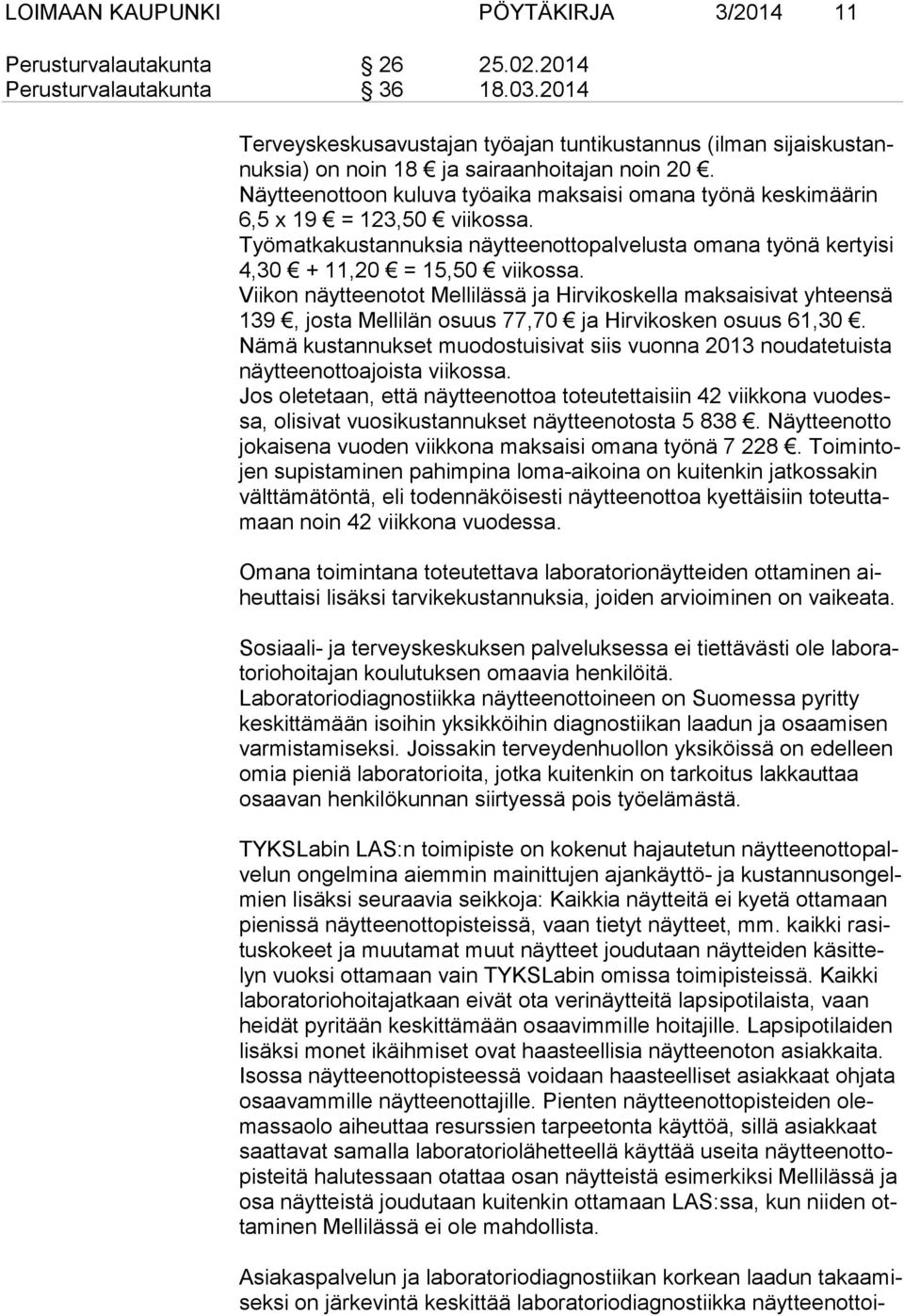 Näytteenottoon kuluva työaika maksaisi omana työnä keskimäärin 6,5 x 19 = 123,50 viikossa. Työmatkakustannuksia näytteenottopalvelusta omana työnä kertyisi 4,30 + 11,20 = 15,50 viikossa.