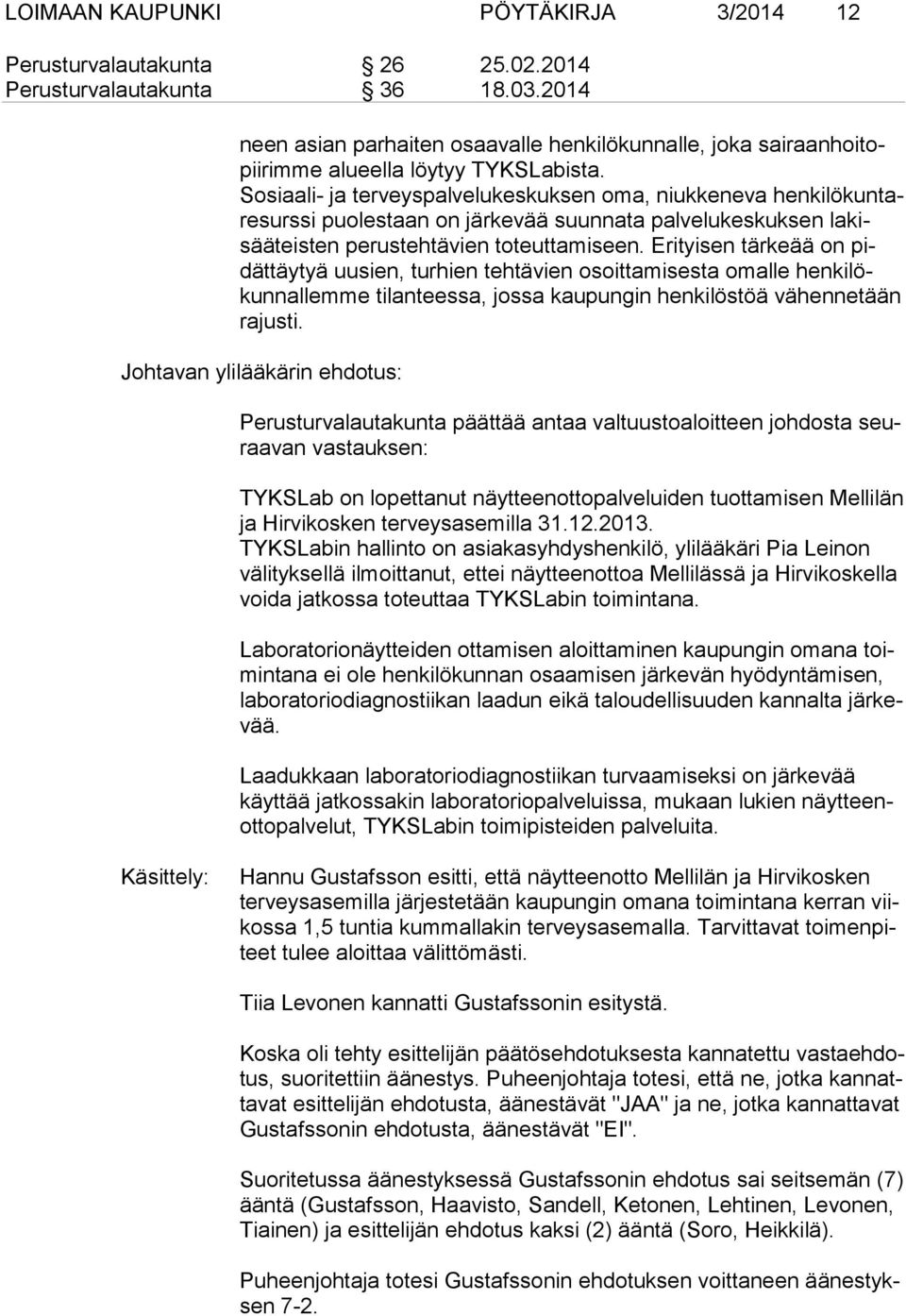 Sosiaali- ja terveyspalvelukeskuksen oma, niukkeneva hen ki lö kun tare surs si puolestaan on järkevää suunnata palvelukeskuksen la kisää teis ten perustehtävien toteuttamiseen.