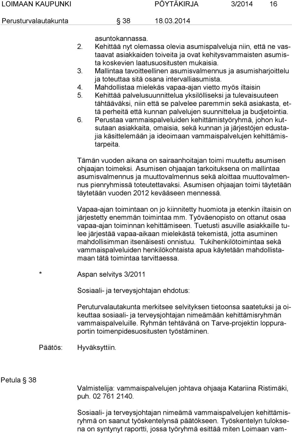 Mallintaa tavoitteellinen asumisvalmennus ja asumisharjoittelu ja to teut taa sitä osana intervalliasumista. 4. Mahdollistaa mielekäs vapaa-ajan vietto myös iltaisin 5.