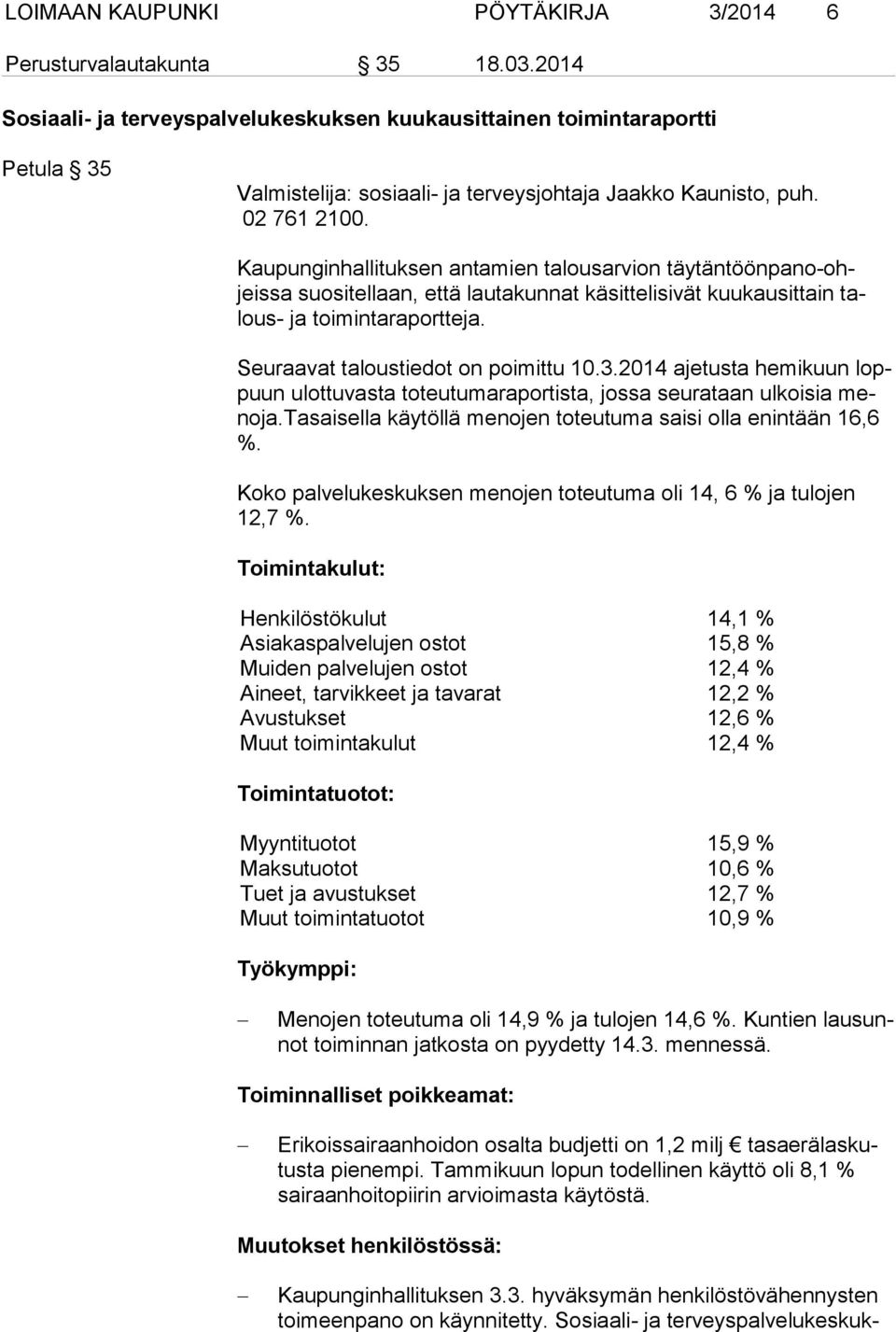 Kaupunginhallituksen antamien talousarvion täy tän töön pa no-ohjeissa suositellaan, että lautakunnat käsittelisivät kuukausittain talous- ja toimintaraportteja. Seuraavat taloustiedot on poimittu 10.