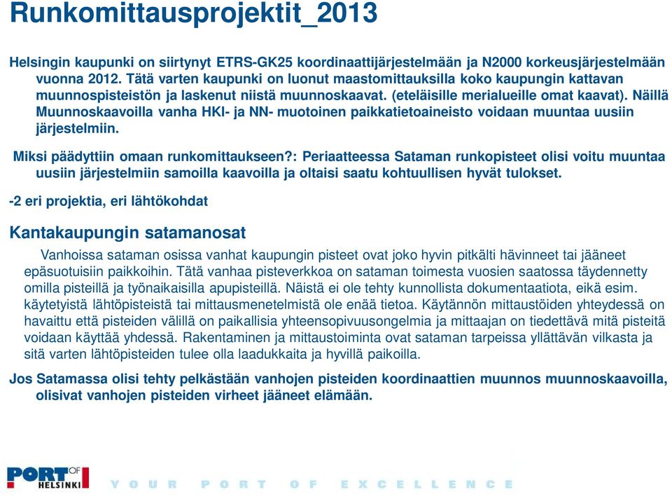 Näillä Muunnoskaavoilla vanha HKI- ja NN- muotoinen paikkatietoaineisto voidaan muuntaa uusiin järjestelmiin. Miksi päädyttiin omaan runkomittaukseen?