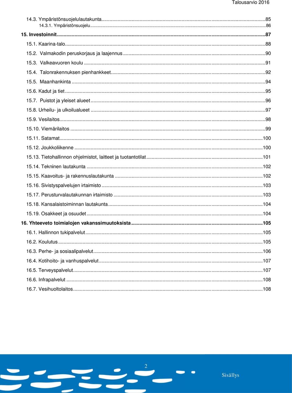 1. Viemärilaitos... 99 15.11. Satamat... 1 15.12. Joukkoliikenne... 1 15.13. Tietohallinnon ohjelmistot, laitteet ja tuotantotilat... 11 15.14. Tekninen lautakunta... 12 15.15. Kaavoitus- ja rakennuslautakunta.