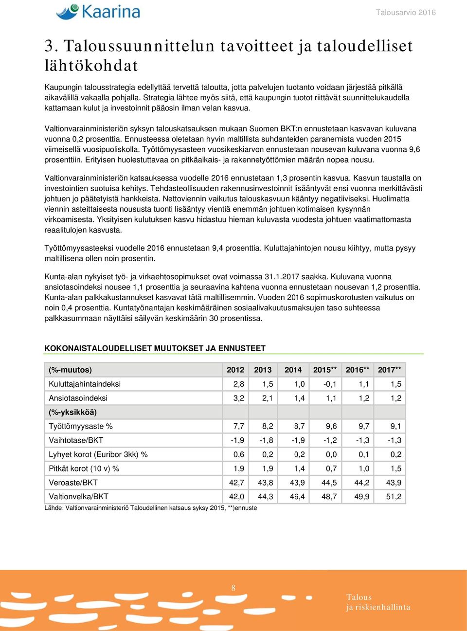 Strategia lähtee myös siitä, että kaupungin tuotot riittävät suunnittelukaudella kattamaan kulut ja investoinnit pääosin ilman velan kasvua.