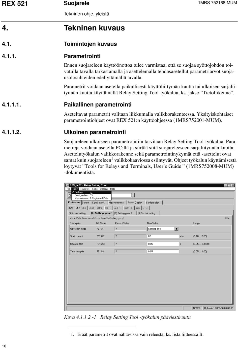 edellyttämällä tavalla. Parametrit voidaan asetella paikallisesti käyttöliittymän kautta tai ulkoisen sarjaliitynnän kautta käyttämällä Relay Setting Tool-työkalua, ks. jakso Tietoliikenne.