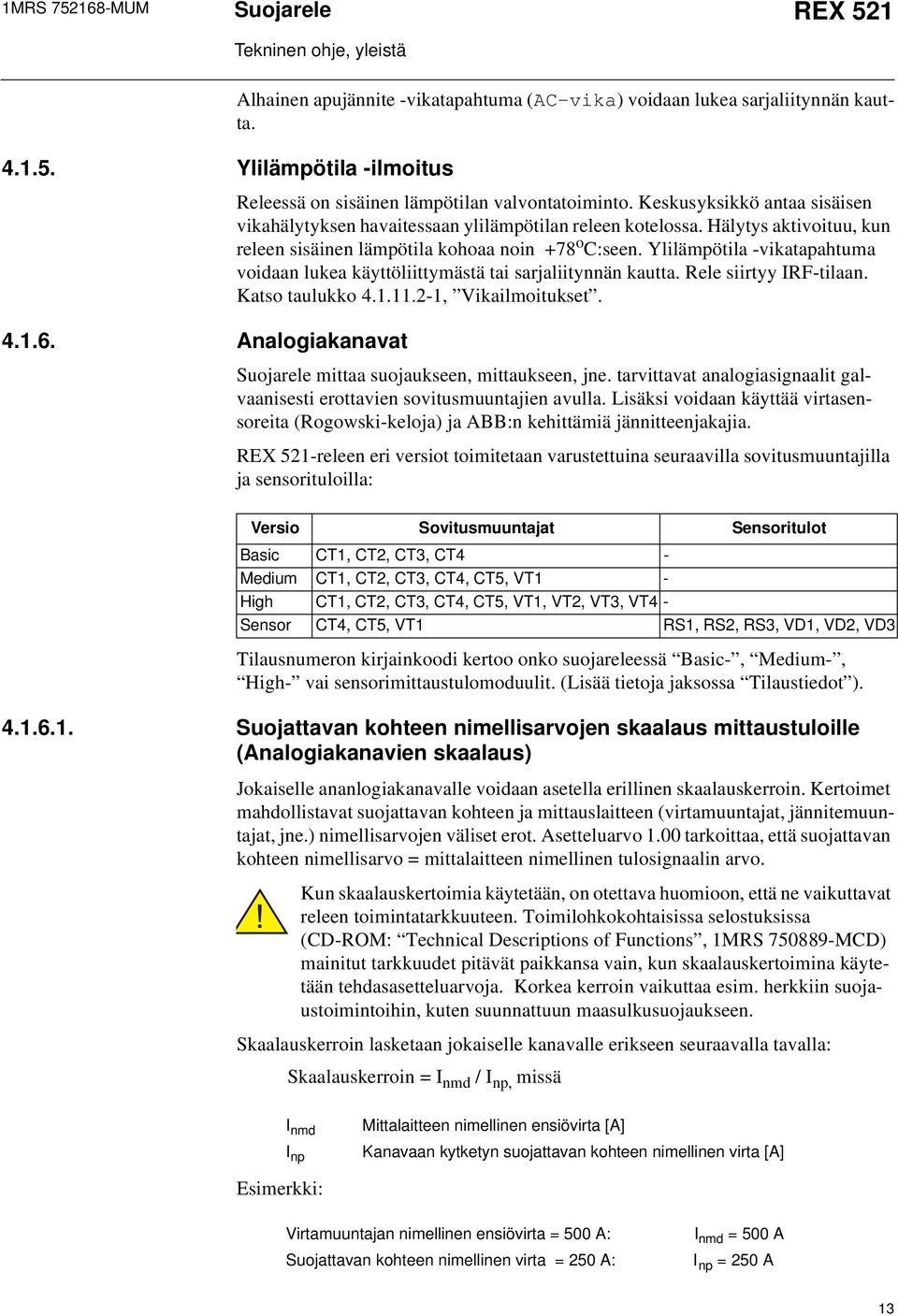 Ylilämpötila -vikatapahtuma voidaan lukea käyttöliittymästä tai sarjaliitynnän kautta. Rele siirtyy IRF-tilaan. Katso taulukko...-, Vikailmoitukset. mittaa suojaukseen, mittaukseen, jne.