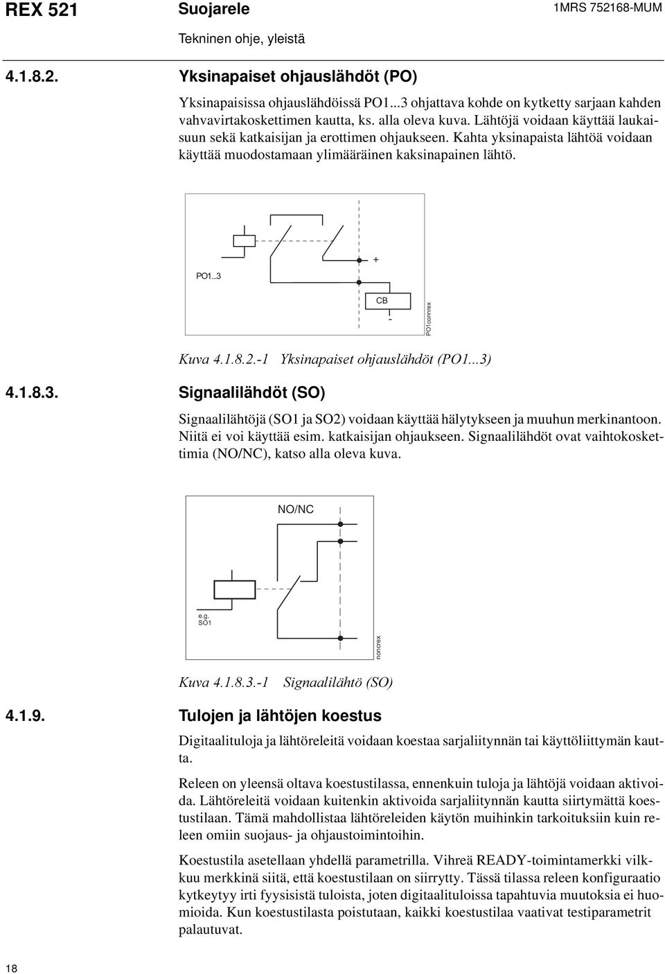 . Signaalilähdöt (SO).XYD <NVLQDSDLVHWRKMDXVOlKG W Signaalilähtöjä (SO ja SO) voidaan käyttää hälytykseen ja muuhun merkinantoon. Niitä ei voi käyttää esim. katkaisijan ohjaukseen.
