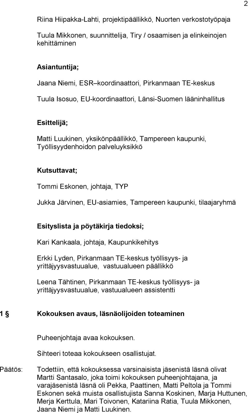 Tommi Eskonen, johtaja, TYP Jukka Järvinen, EU asiamies, Tampereen kaupunki, tilaajaryhmä Esityslista ja pöytäkirja tiedoksi; Kari Kankaala, johtaja, Kaupunkikehitys Erkki Lyden, Pirkanmaan TE keskus