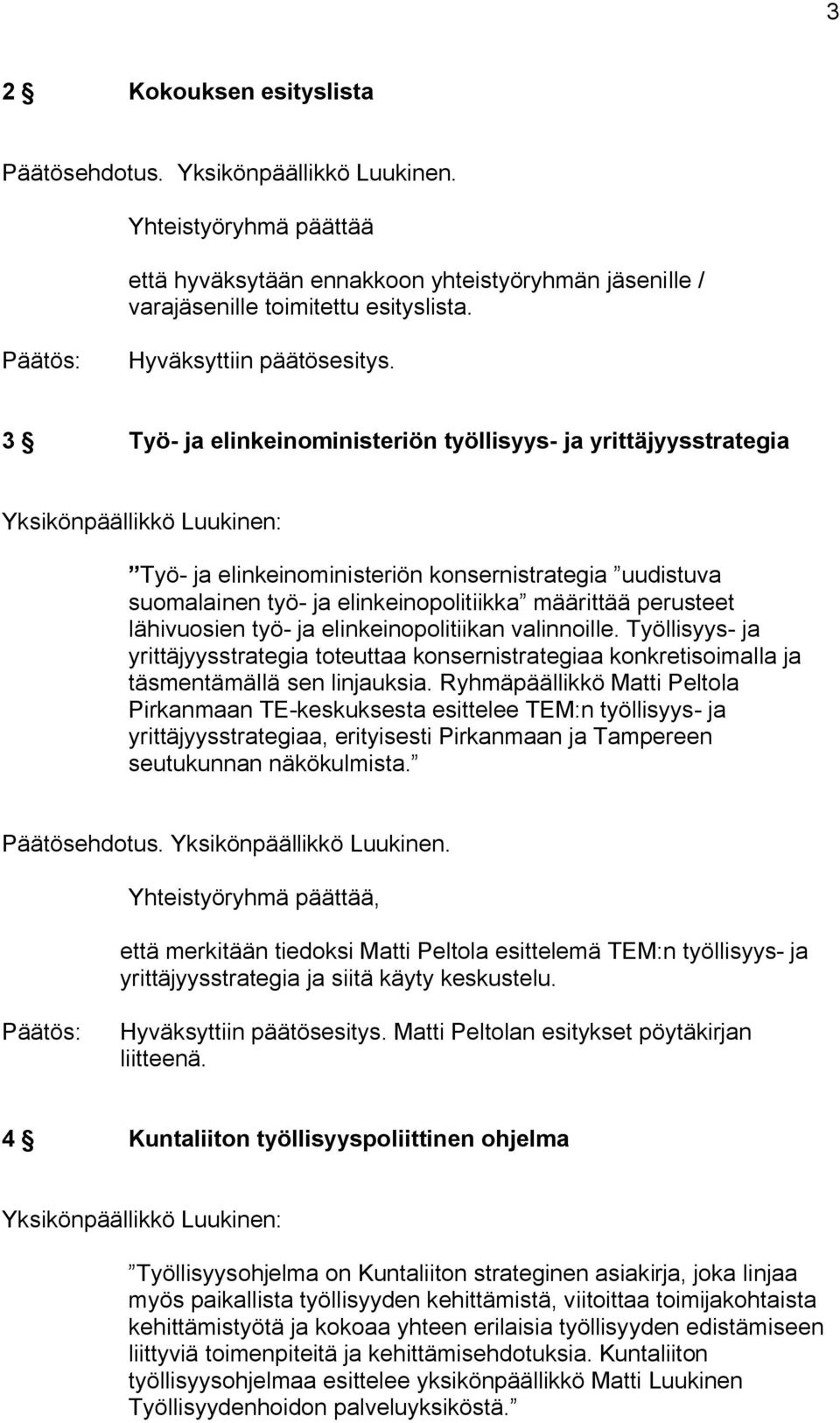 perusteet lähivuosien työ ja elinkeinopolitiikan valinnoille. Työllisyys ja yrittäjyysstrategia toteuttaa konsernistrategiaa konkretisoimalla ja täsmentämällä sen linjauksia.