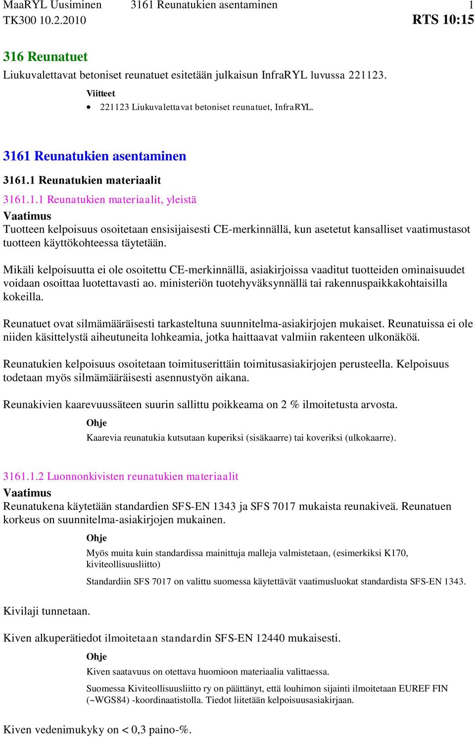 ministeriön tuotehyväksynnällä tai rakennuspaikkakohtaisilla kokeilla. Reunatuet ovat silmämääräisesti tarkasteltuna suunnitelma-asiakirjojen mukaiset.