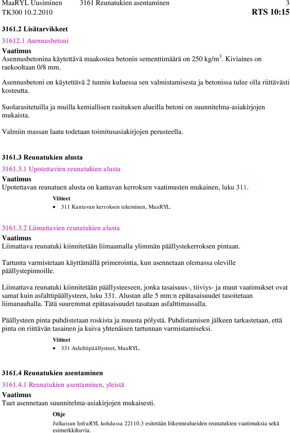 Suolarasitetuilla ja muilla kemiallisen rasituksen alueilla betoni on suunnitelma-asiakirjojen mukaista. Valmiin massan laatu todetaan toimitusasiakirjojen perusteella. 3 3161.