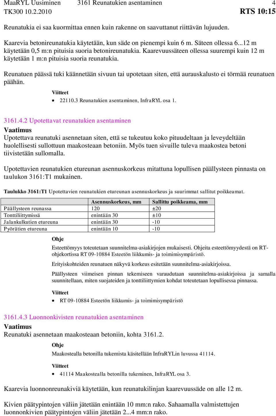 Reunatuen päässä tuki käännetään sivuun tai upotetaan siten, että aurauskalusto ei törmää reunatuen päähän. 22110.3 Reunatukien asentaminen, InfraRYL osa 1. 4 