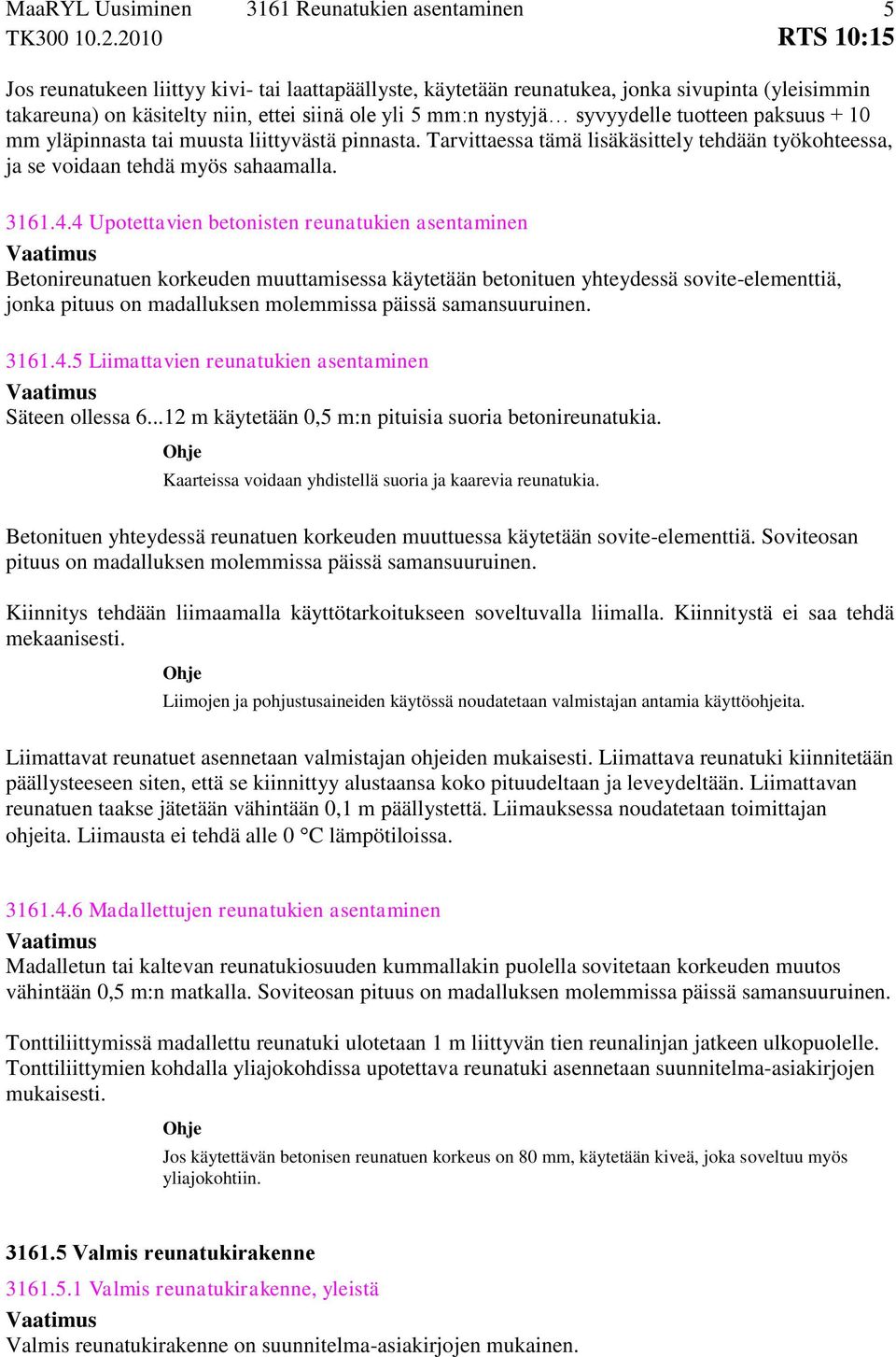 4 Upotettavien betonisten reunatukien asentaminen Betonireunatuen korkeuden muuttamisessa käytetään betonituen yhteydessä sovite-elementtiä, jonka pituus on madalluksen molemmissa päissä