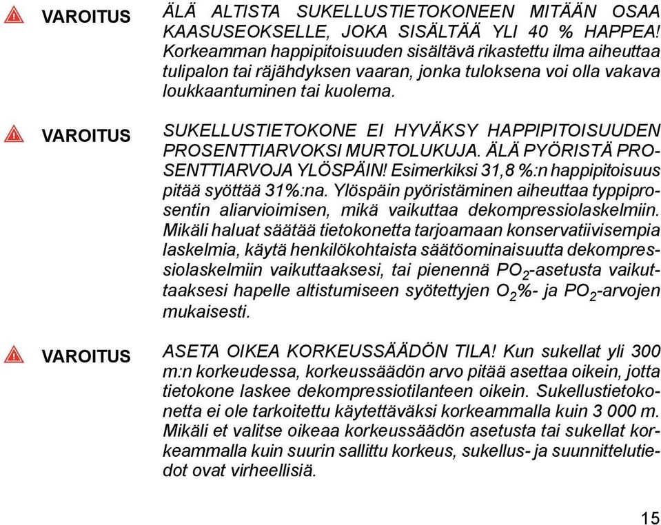 VAROITUS SUKELLUSTIETOKONE EI HYVÄKSY HAPPIPITOISUUDEN PROSENTTIARVOKSI MURTOLUKUJA. ÄLÄ PYÖRISTÄ PRO- SENTTIARVOJA YLÖSPÄIN! Esimerkiksi 31,8 %:n happipitoisuus pitää syöttää 31%:na.