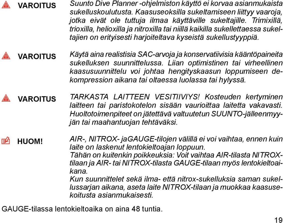 Trimixillä, trioxilla, helioxilla ja nitroxilla tai niillä kaikilla sukellettaessa sukeltajien on erityisesti harjoiteltava kyseistä sukellustyyppiä.