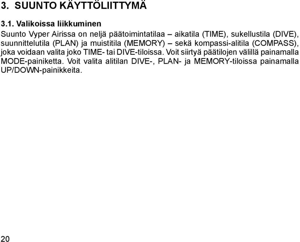 (DIVE), suunnittelutila (PLAN) ja muistitila (MEMORY) sekä kompassi-alitila (COMPASS), joka voidaan