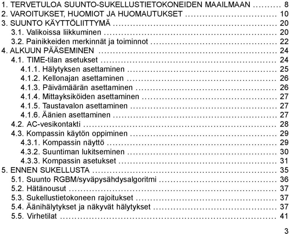 .. 27 4.1.5. Taustavalon asettaminen... 27 4.1.6. Äänien asettaminen... 27 4.2. AC-vesikontakti... 28 4.3. Kompassin käytön oppiminen... 29 4.3.1. Kompassin näyttö... 29 4.3.2. Suuntiman lukitseminen.